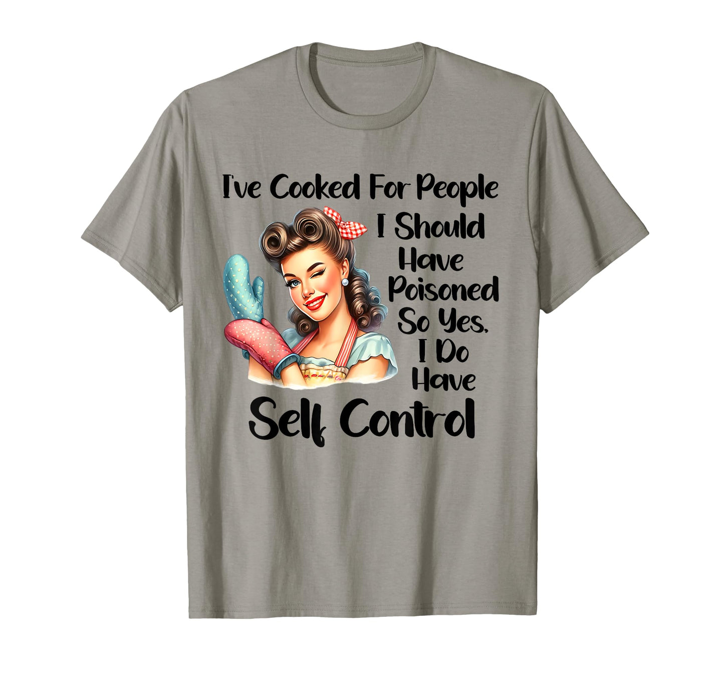 I've Cooked For People I Should Have Poisoned So Yes I Do T-Shirt