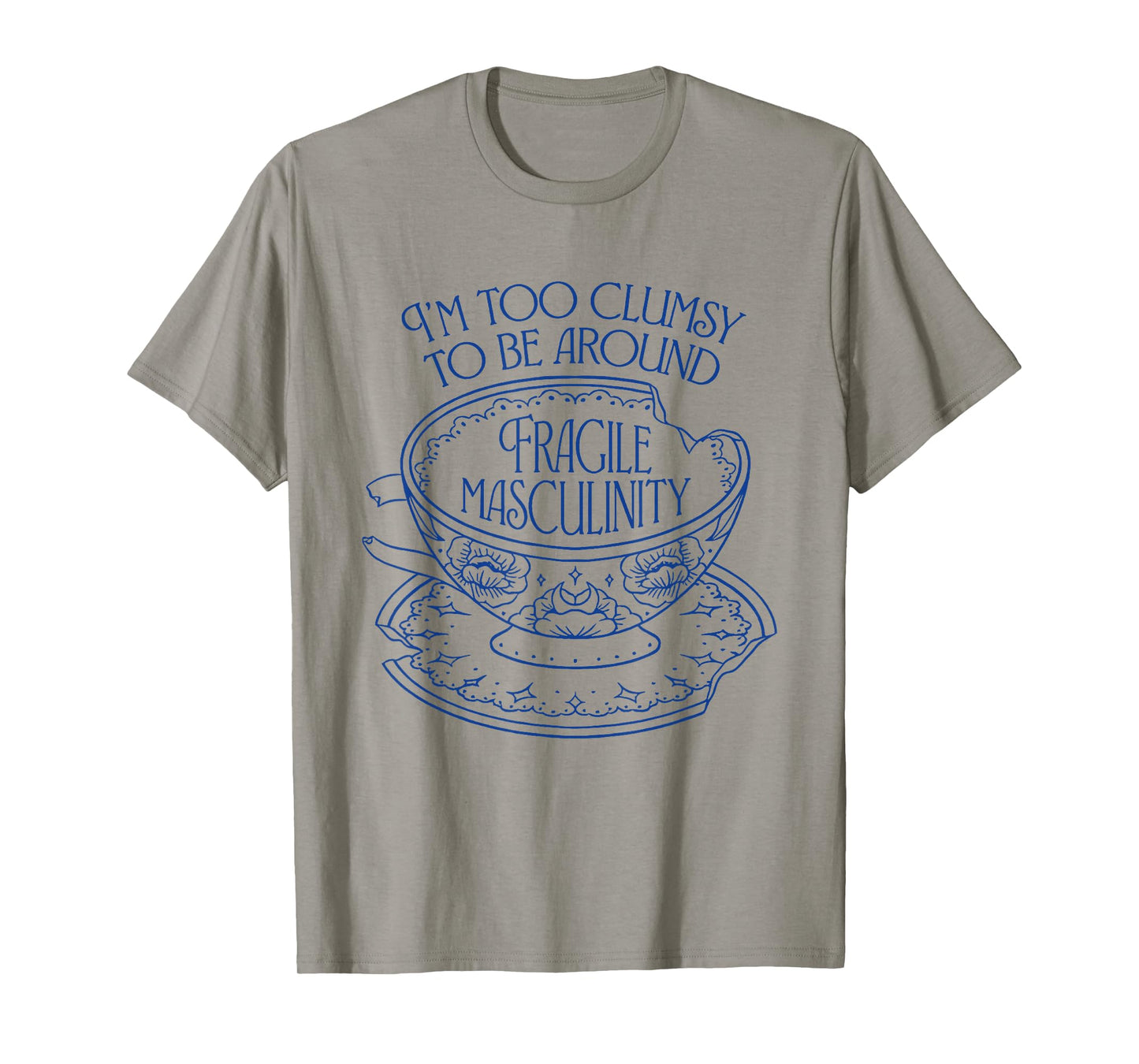 I'm Too Clumsy To be Around Fragile Masculinity Women Funny T-Shirt