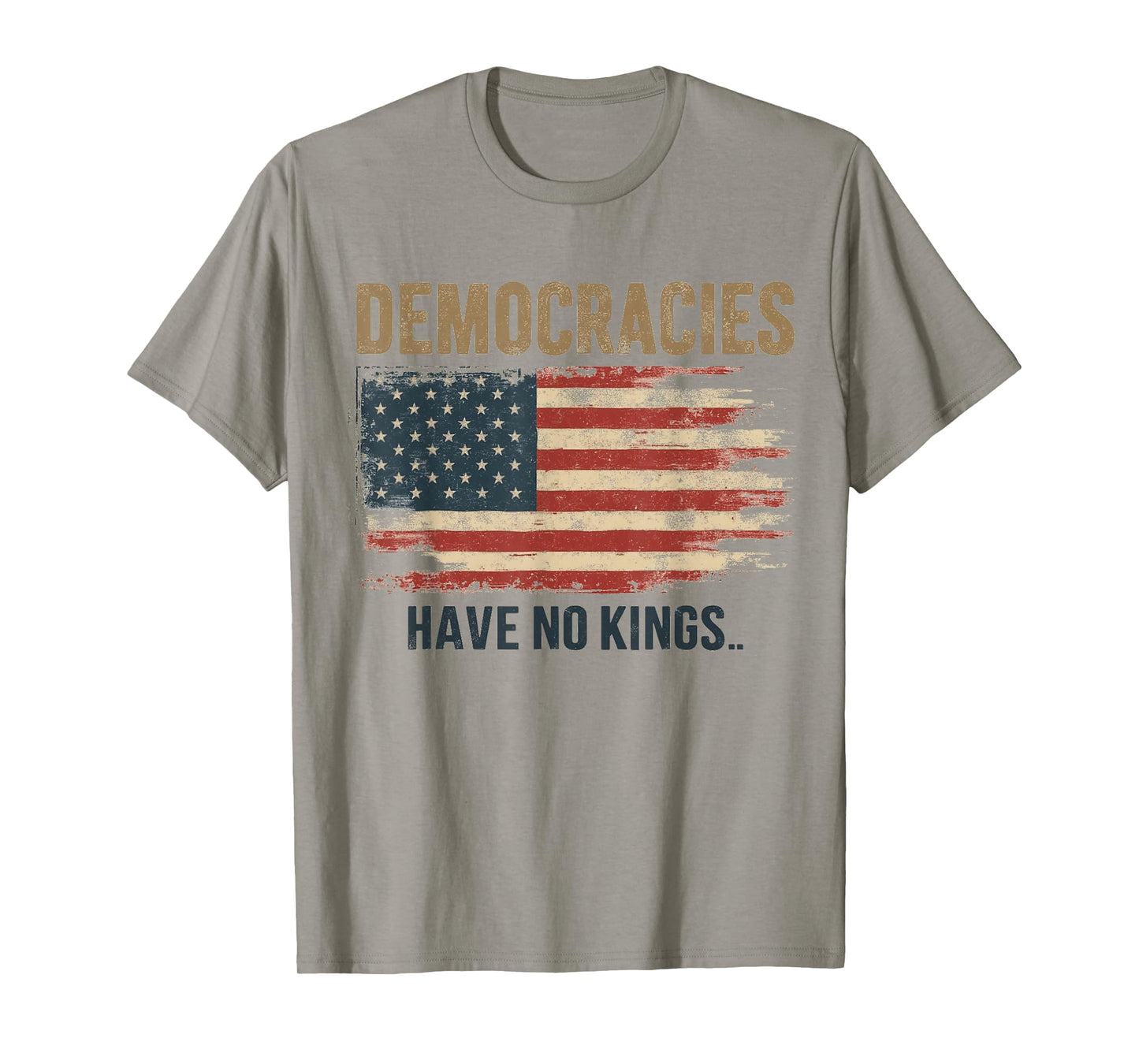 Democracies Have No Kings Political Protest Democratic Value T-Shirt