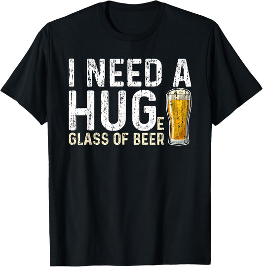 I Need a Huge Glass of Beer - Hug T-Shirt - T-Shirt | Black