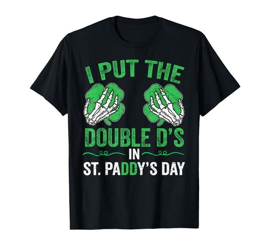 St Patricks Day I Put The Double D's in Saint Paddy's Day T-Shirt - T-Shirt | Black