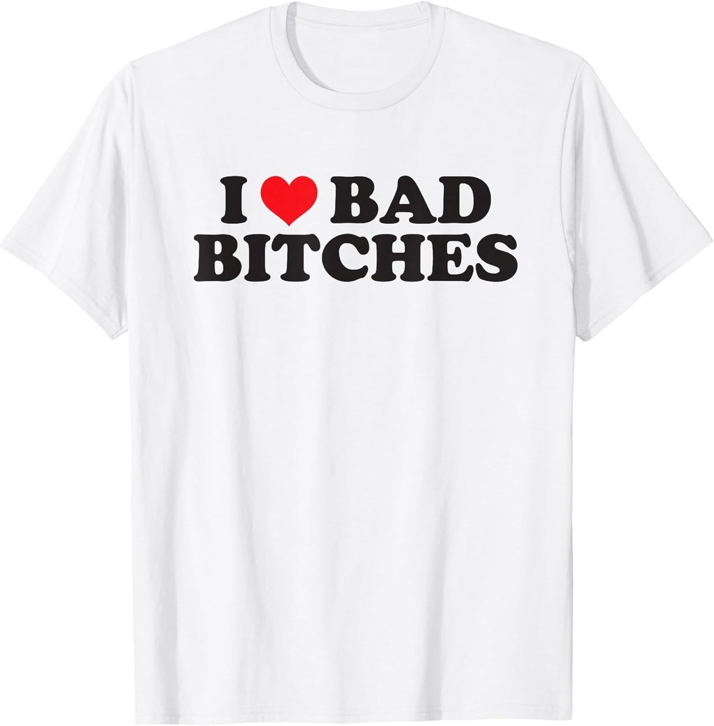 I Love (Heart) Bad Bitches Funny Design