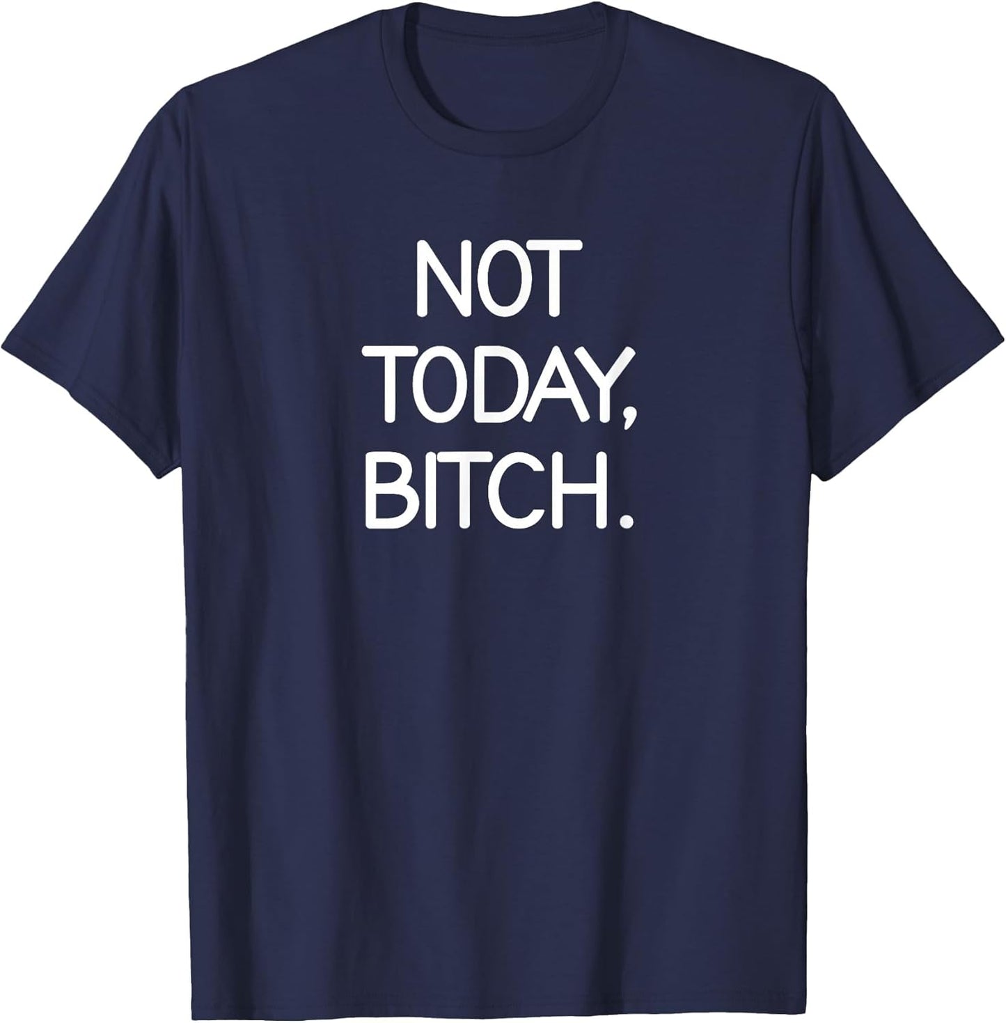 Not Today Bitch, Sarcastic, Funny, Joke, Family
