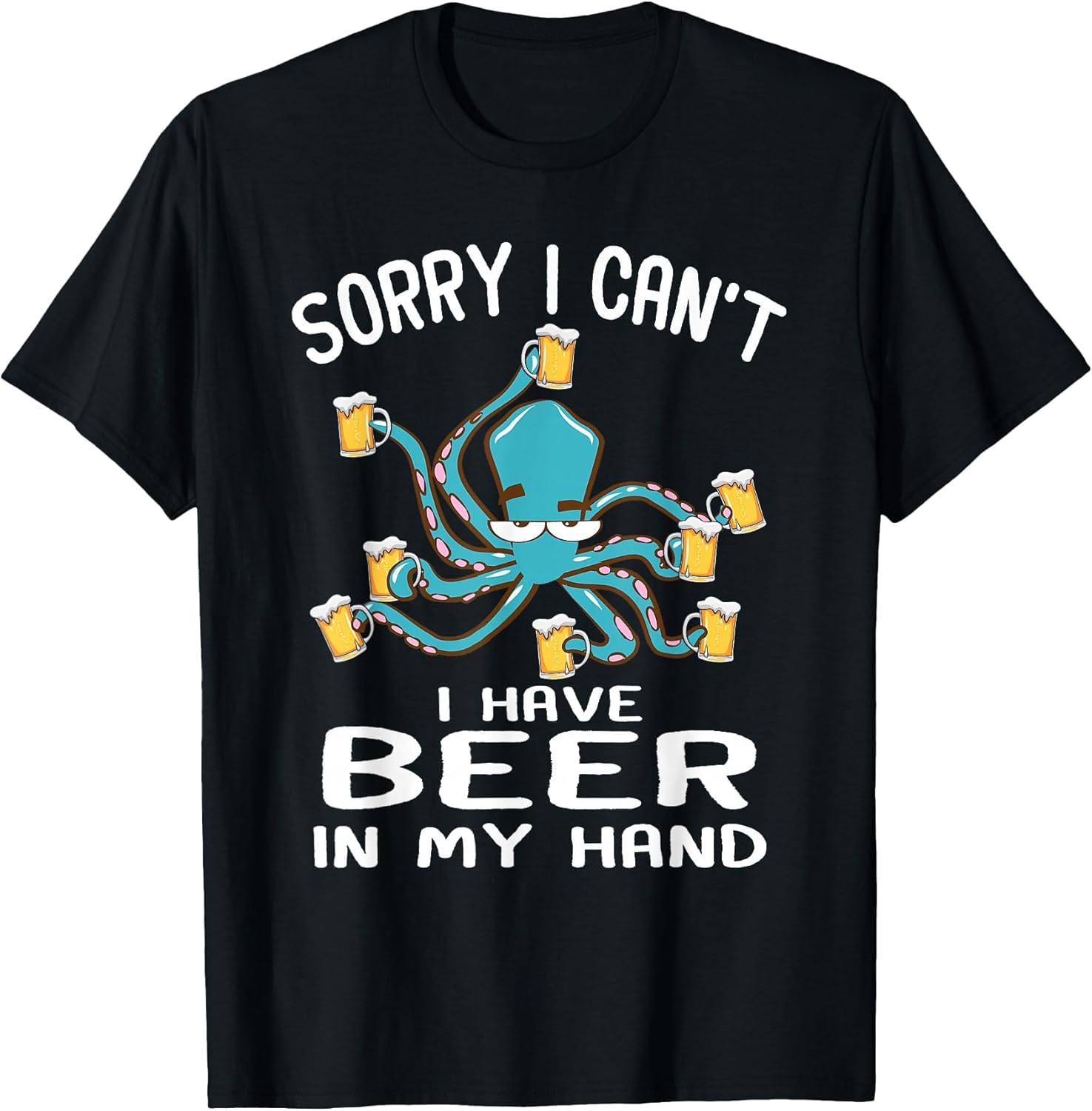 Sorry I Can't I Have Beer in My Hands Beer Drinking Octopus