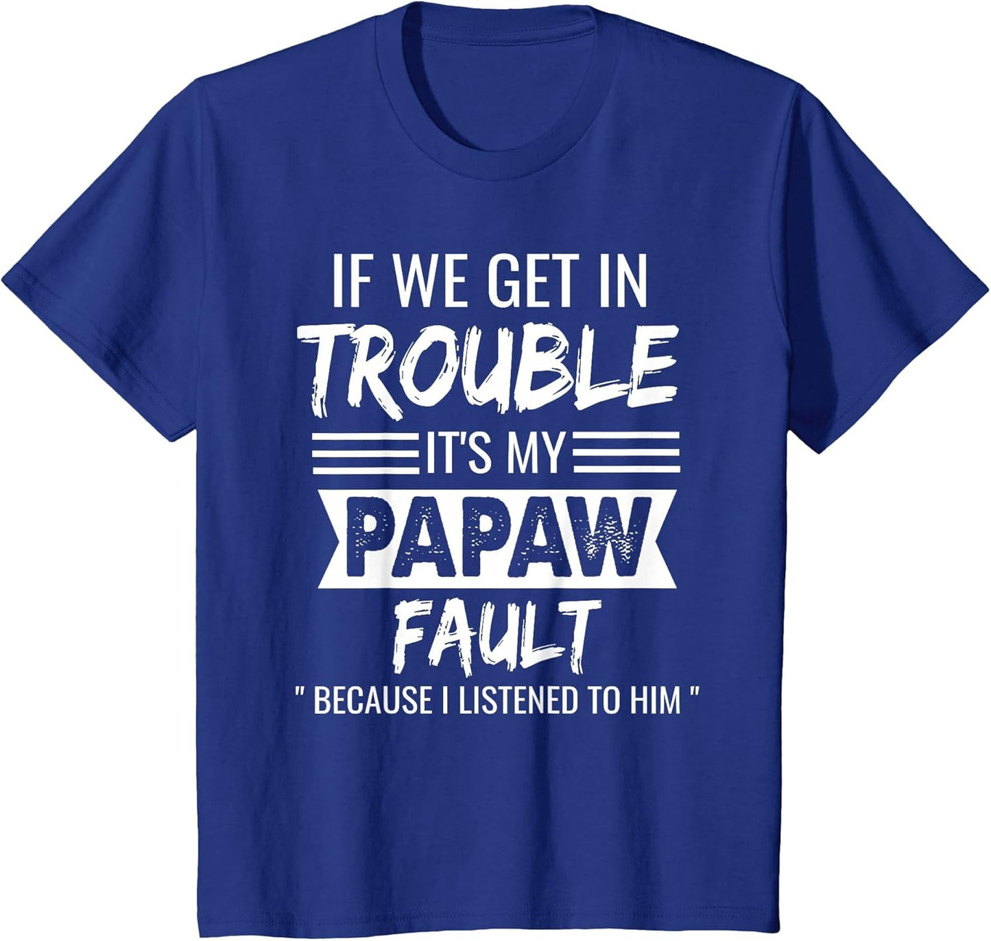 if We Get in Trouble It's My Papaw's Fault Funny Papa Father