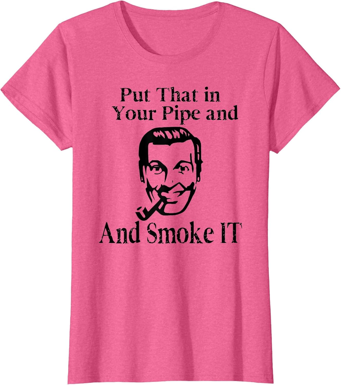 Put That in Your Pipe and Smoke it! in Your face Truth Shirt