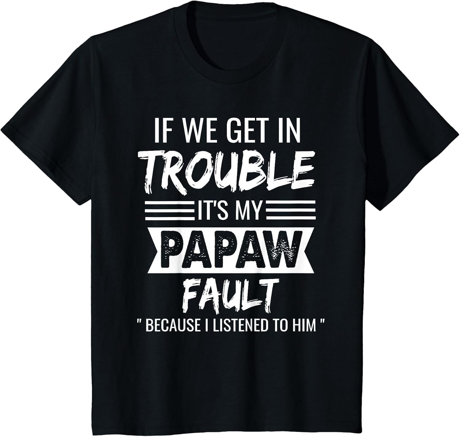 if We Get in Trouble It's My Papaw's Fault Funny Papa Father