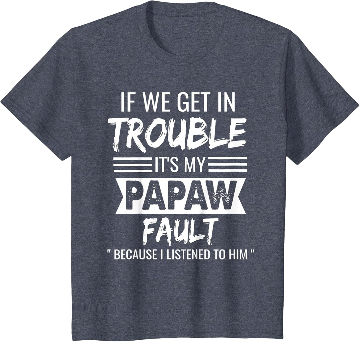 if We Get in Trouble It's My Papaw's Fault Funny Papa Father