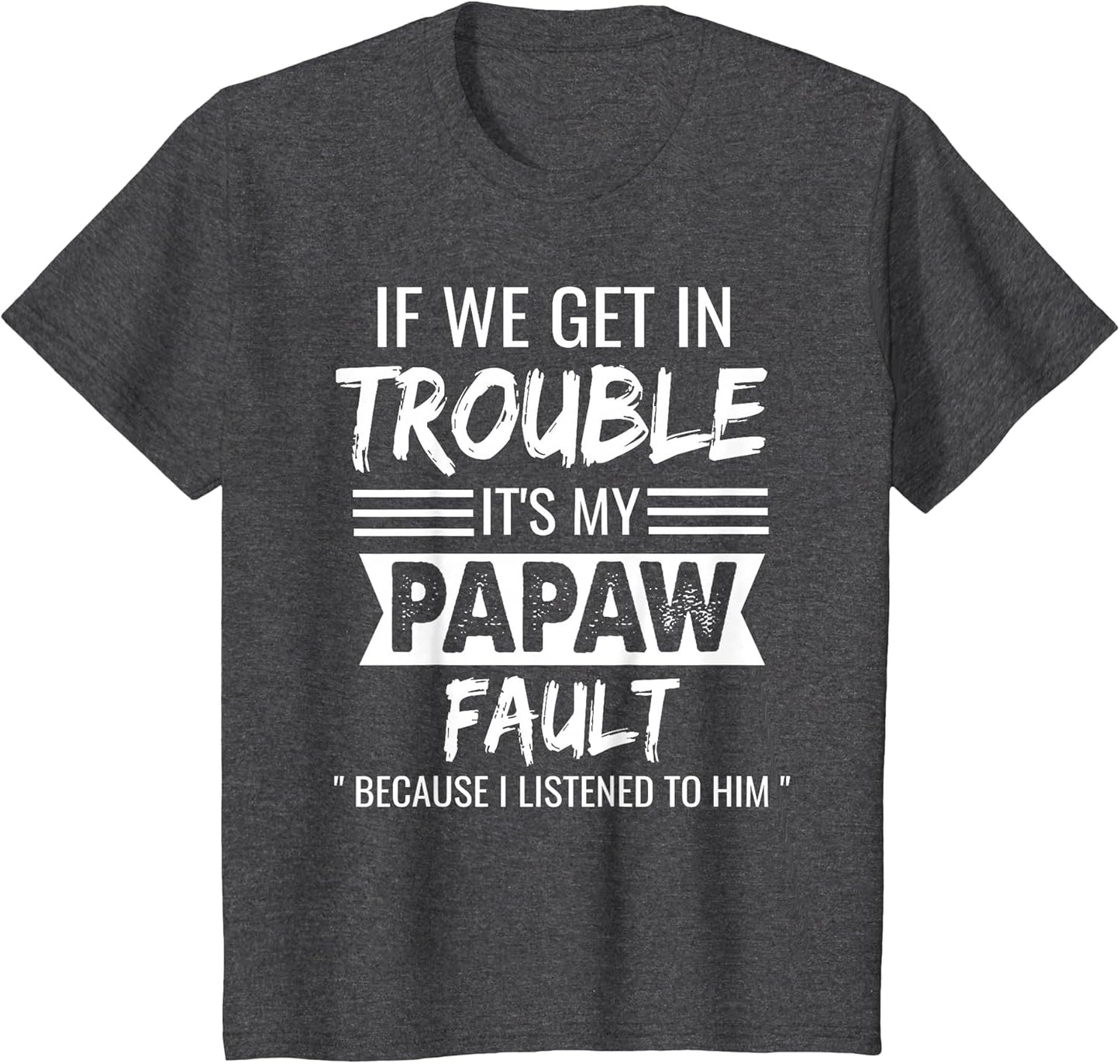 if We Get in Trouble It's My Papaw's Fault Funny Papa Father