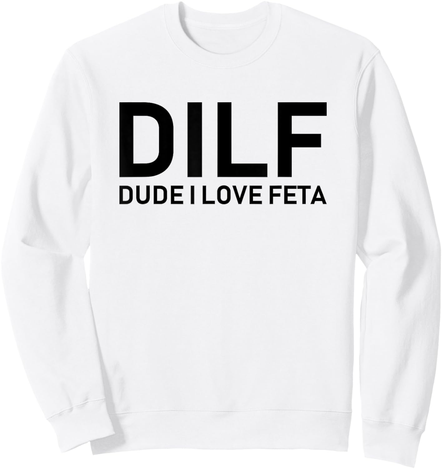 DILF - Dude I Love Feta Sweatshirt - Sweatshirt | White