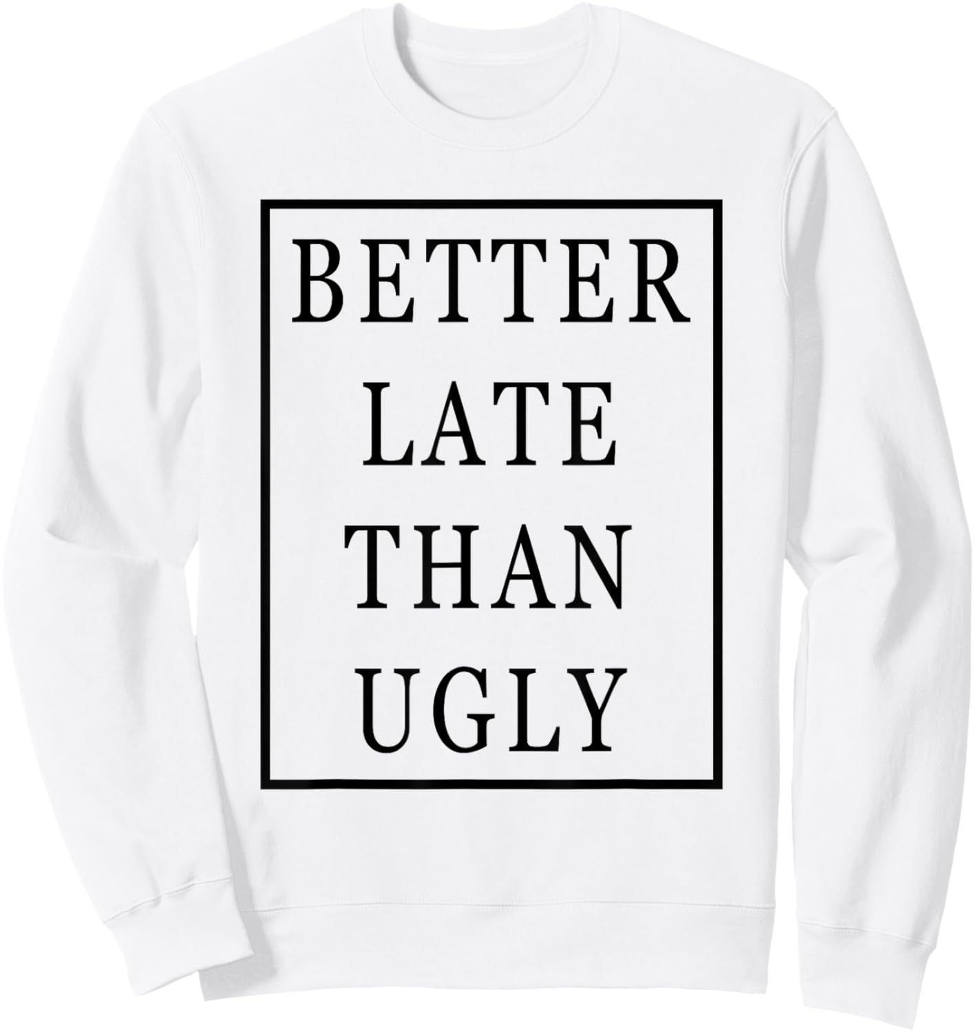 Better Late Than Ugly Sweatshirt - Sweatshirt | White