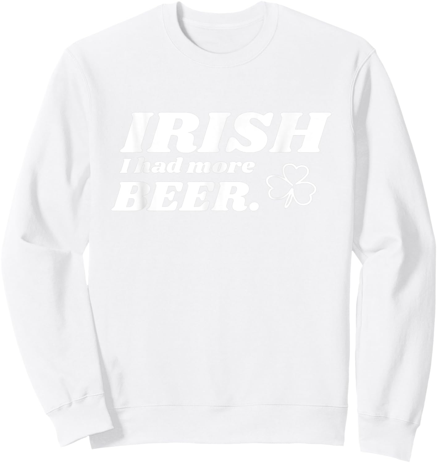 St Patricks Day - Irish I Had More Beer - Clover Design Sweatshirt - Sweatshirt | White