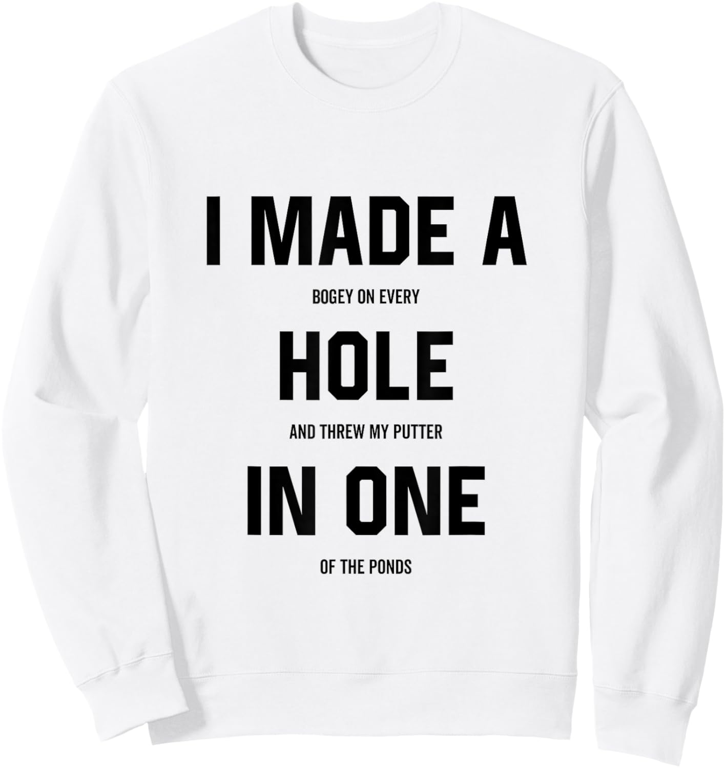 I Made a Hole In One Funny Golf Joke Gag Golfer Golfing Sweatshirt - Sweatshirt | White