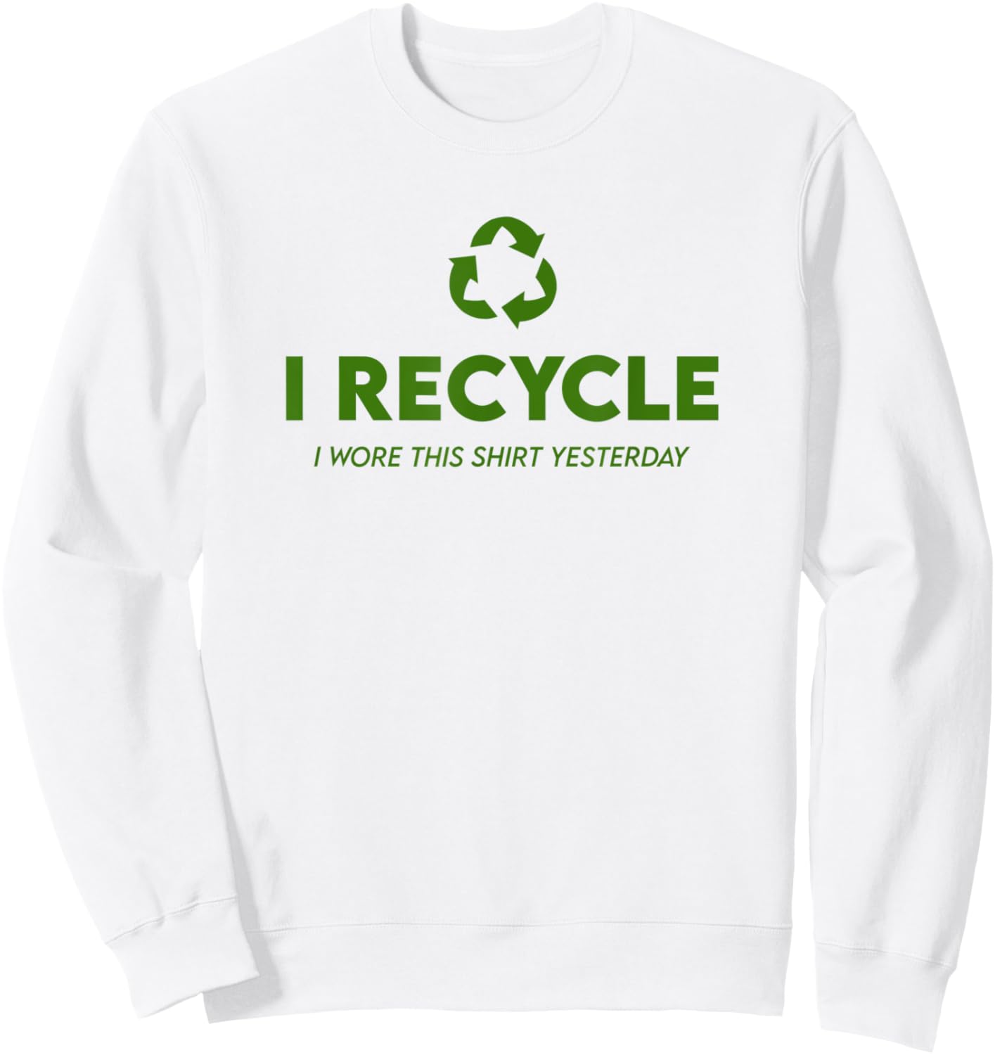 Funny Recycling - I Recycle I Wore This Shirt Yesterday Sweatshirt - Sweatshirt | White