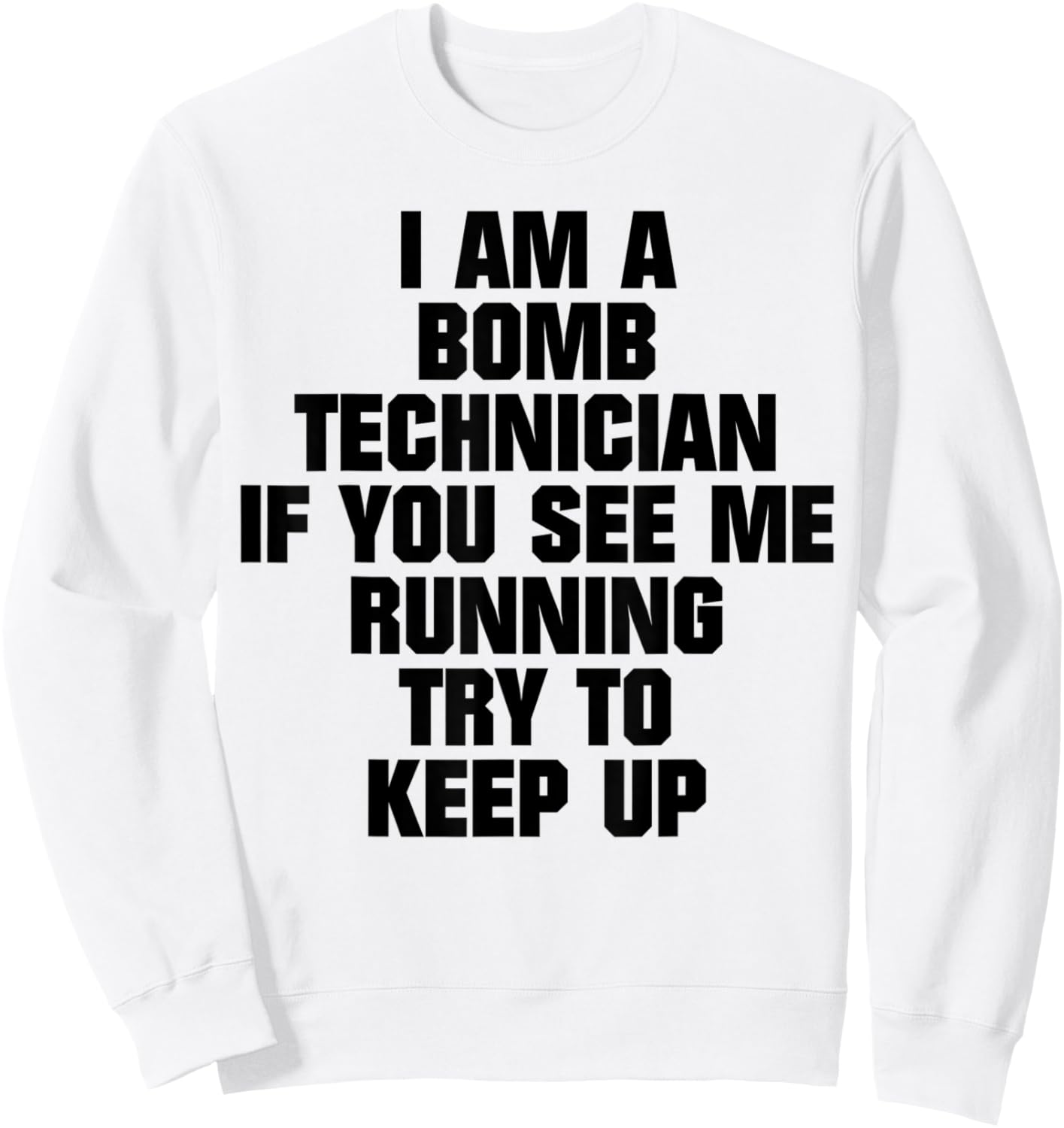 I Am A Bomb Technician If You See Me Running Try To Keep Up Sweatshirt - Sweatshirt | White