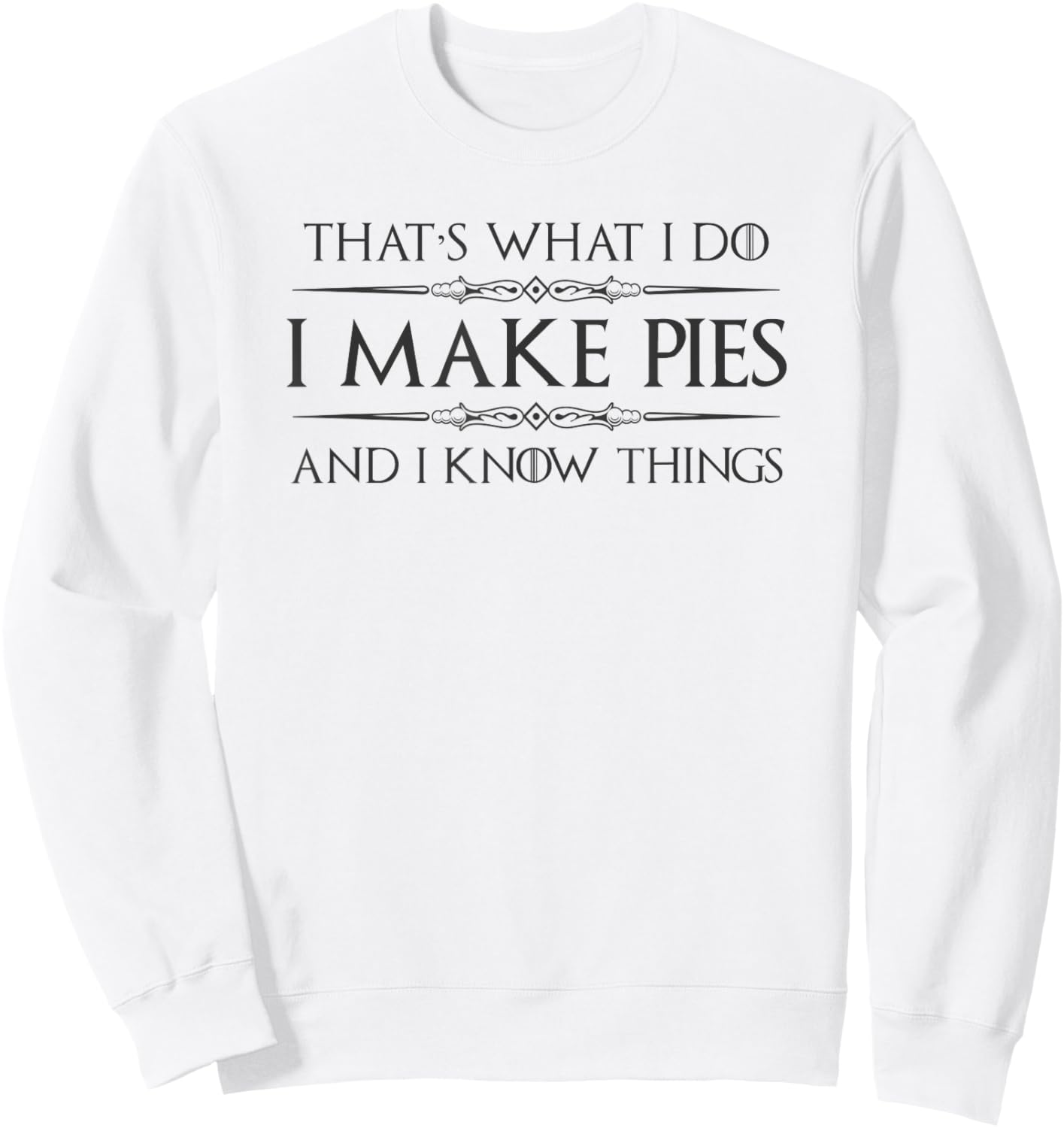 Pie Baker Gifts - I Make Pies and I Know Things Funny Bakery Sweatshirt - Sweatshirt | White