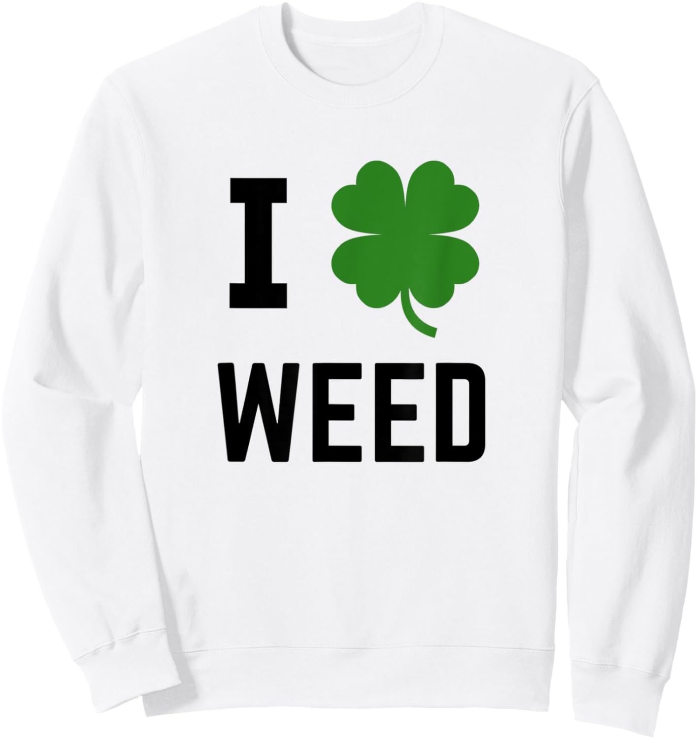 I Shamrock Weed Irish St Patricks Green Sweatshirt - Sweatshirt | White