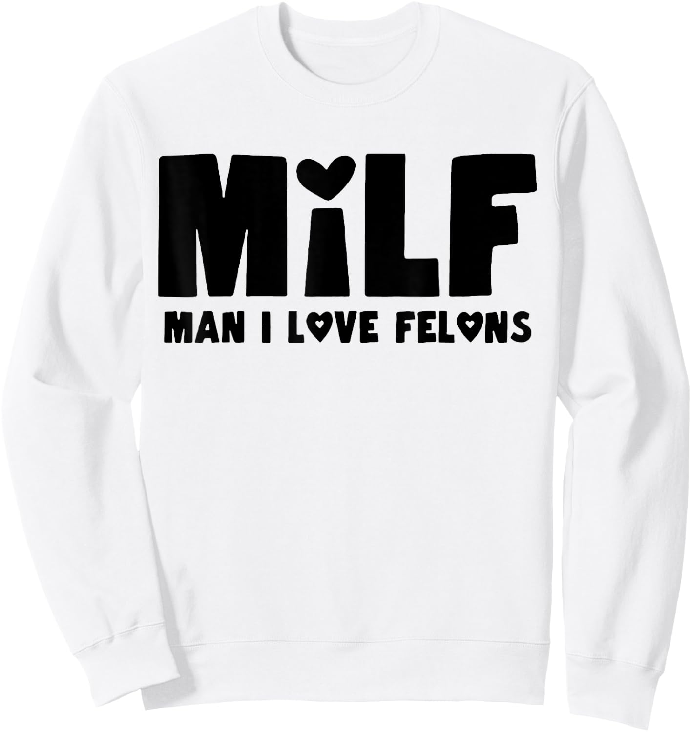 Milf Man I Love Felons Sweatshirt - Sweatshirt | White