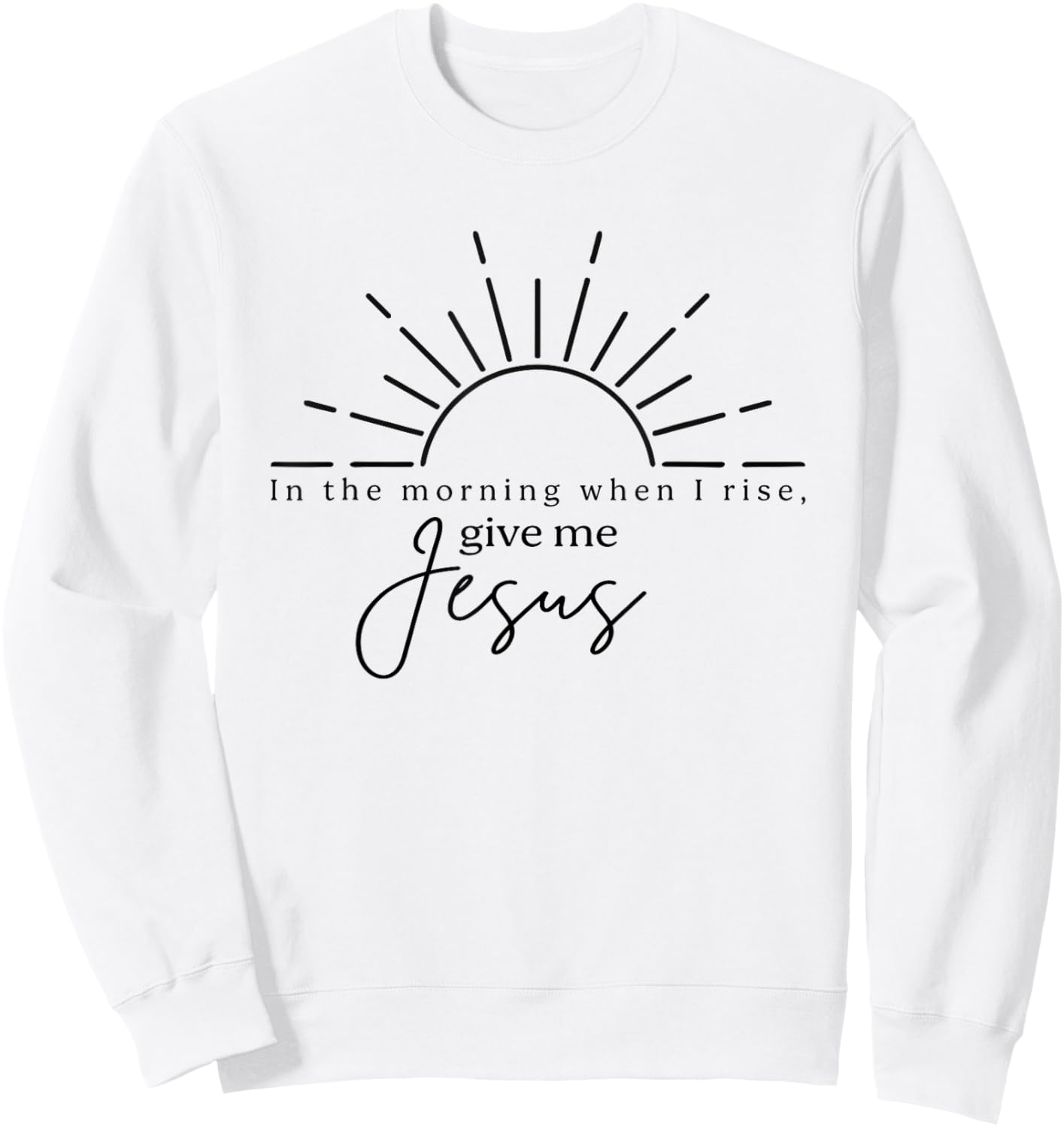 In The Morning When I Rise Give Me Jesus, Christian Sweatshirt - Sweatshirt | White