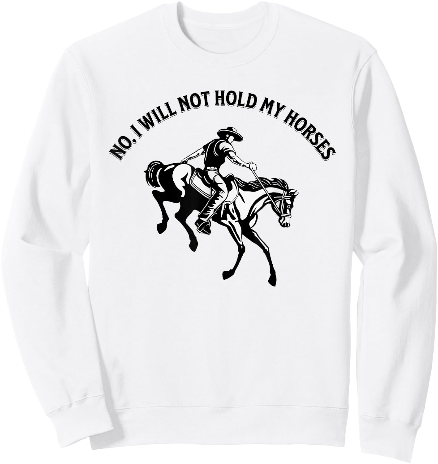 No, I will not hold my horses Sweatshirt - Sweatshirt | White