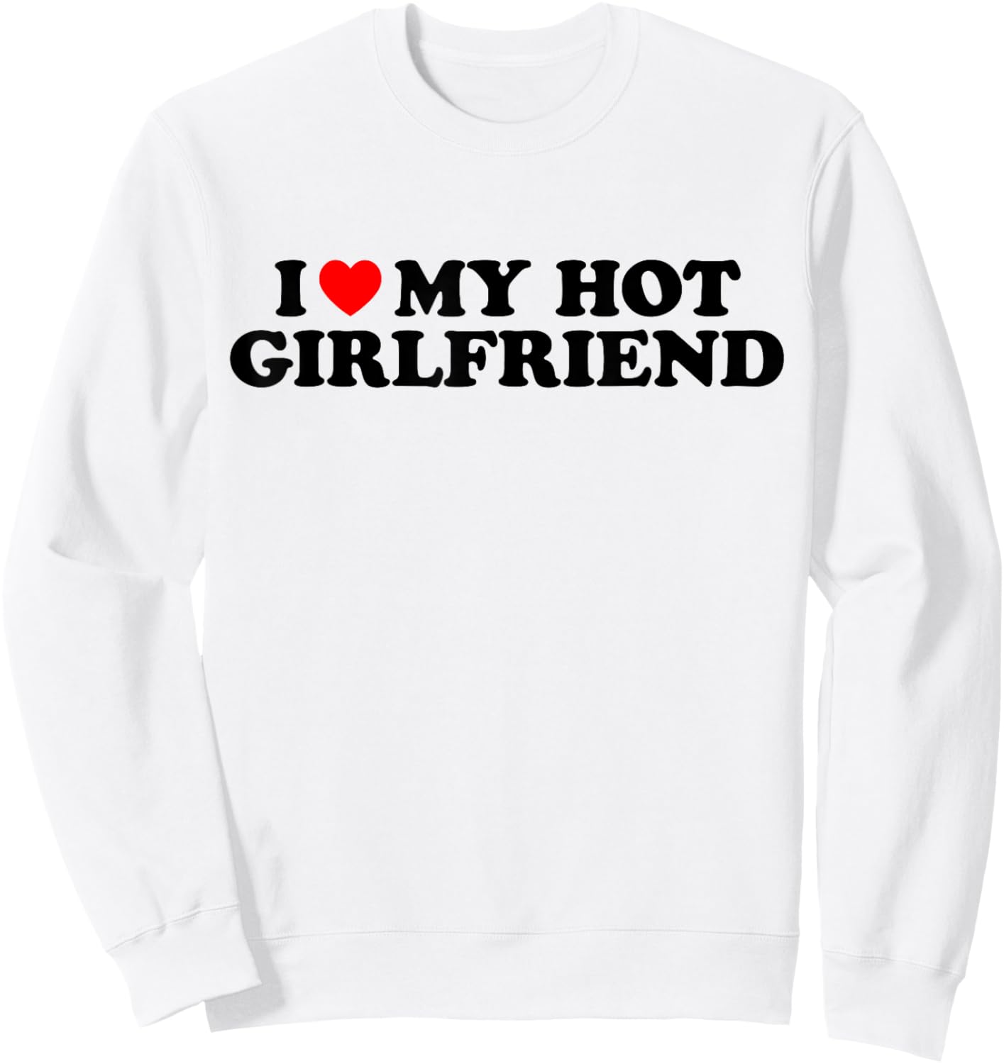 I Love My Hot Girlfriend I Heart My Hot Girlfriend White Sweatshirt - Sweatshirt | White