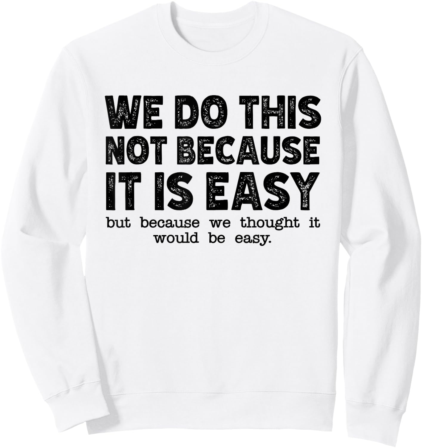 Funny Cool Sarcastic We Do This Not Because It is Easy Sweatshirt - Sweatshirt | White