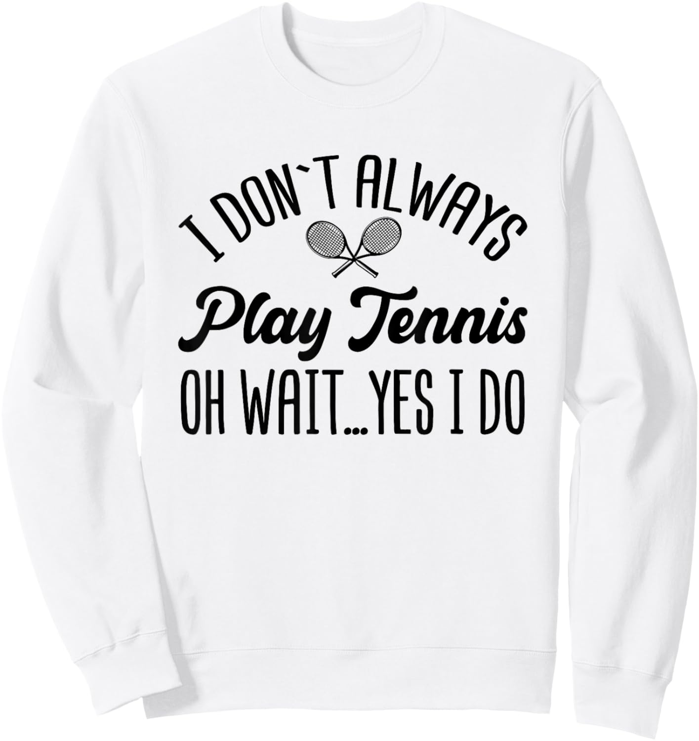 I Don't Always Play Tennis Oh Wait Yes I Do Funny Gift Sweatshirt - Sweatshirt | White