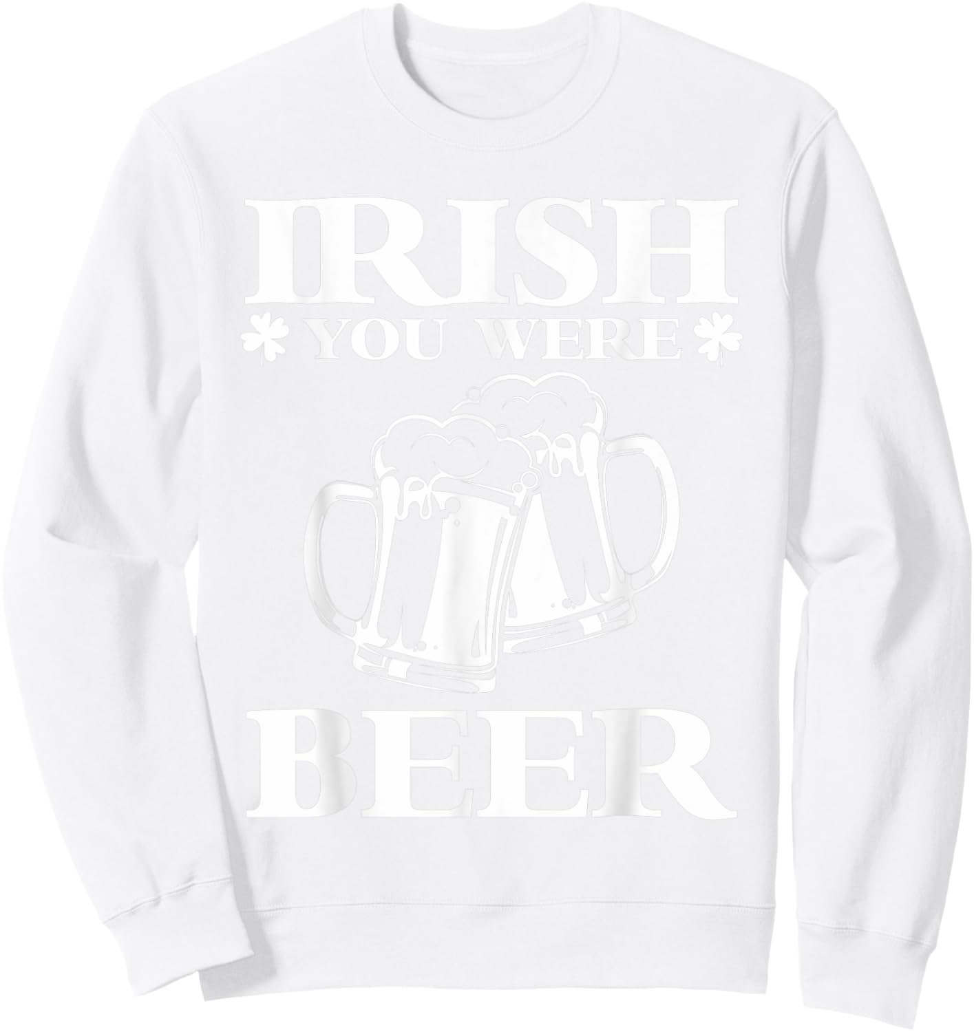 Irish You Were Beer | Funny Beer St Patricks Day Sweatshirt - Sweatshirt | White