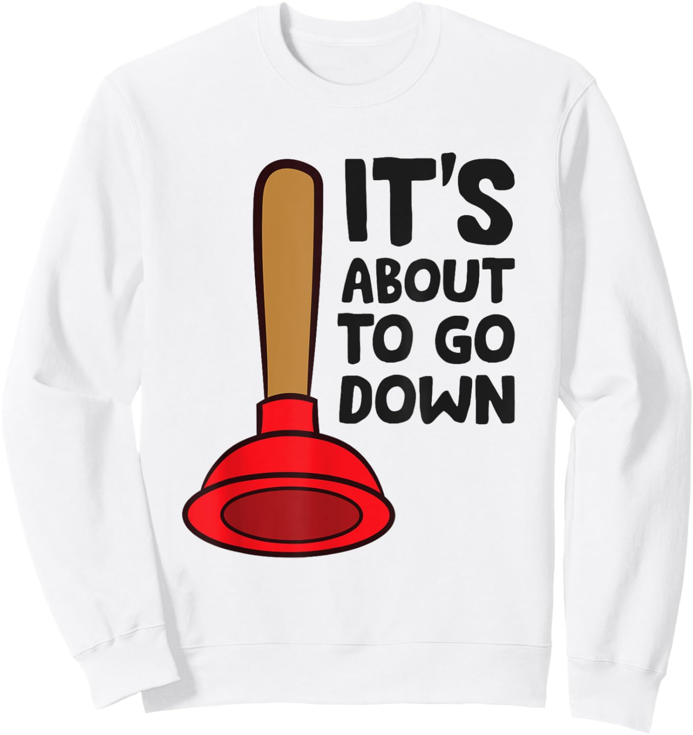 Plunger It's About To Go Down Funny Plumber Sweatshirt - Sweatshirt | White