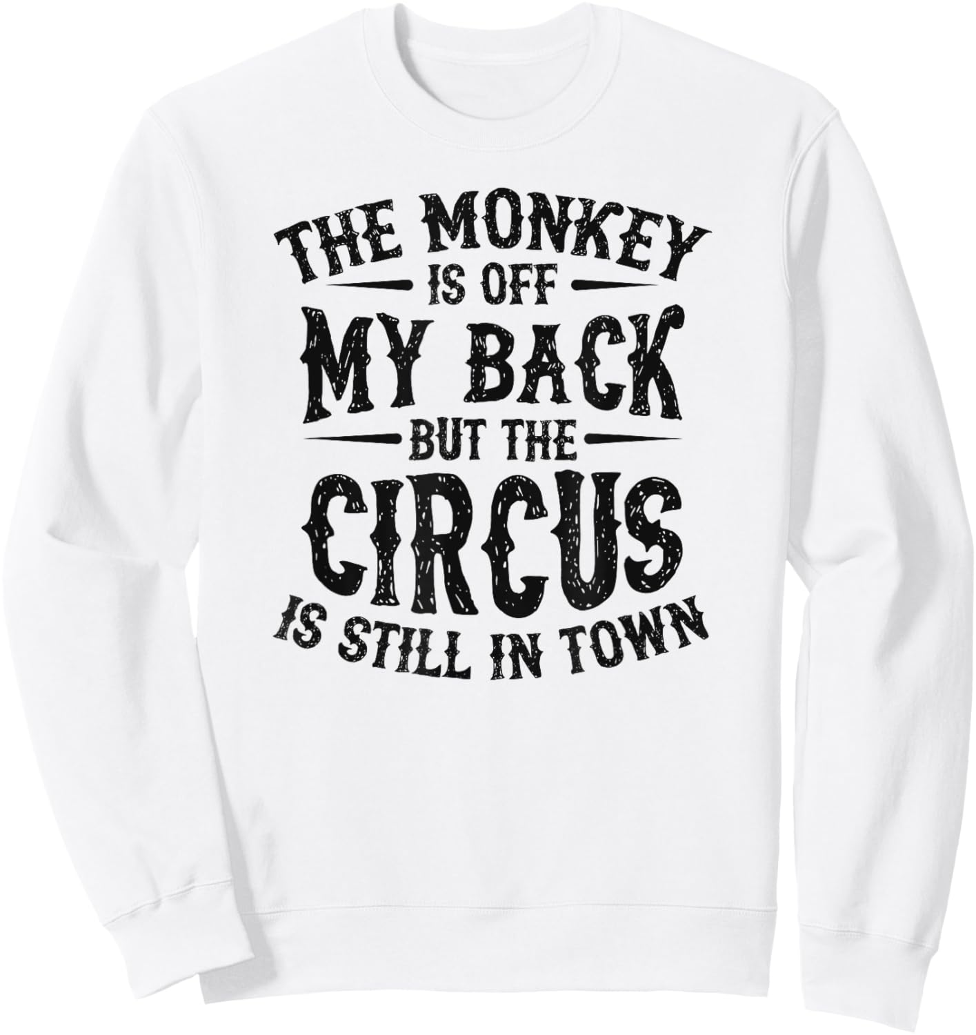 The Monkey Is Off My Back But The Circus Is Still In Town Sweatshirt - Sweatshirt | White