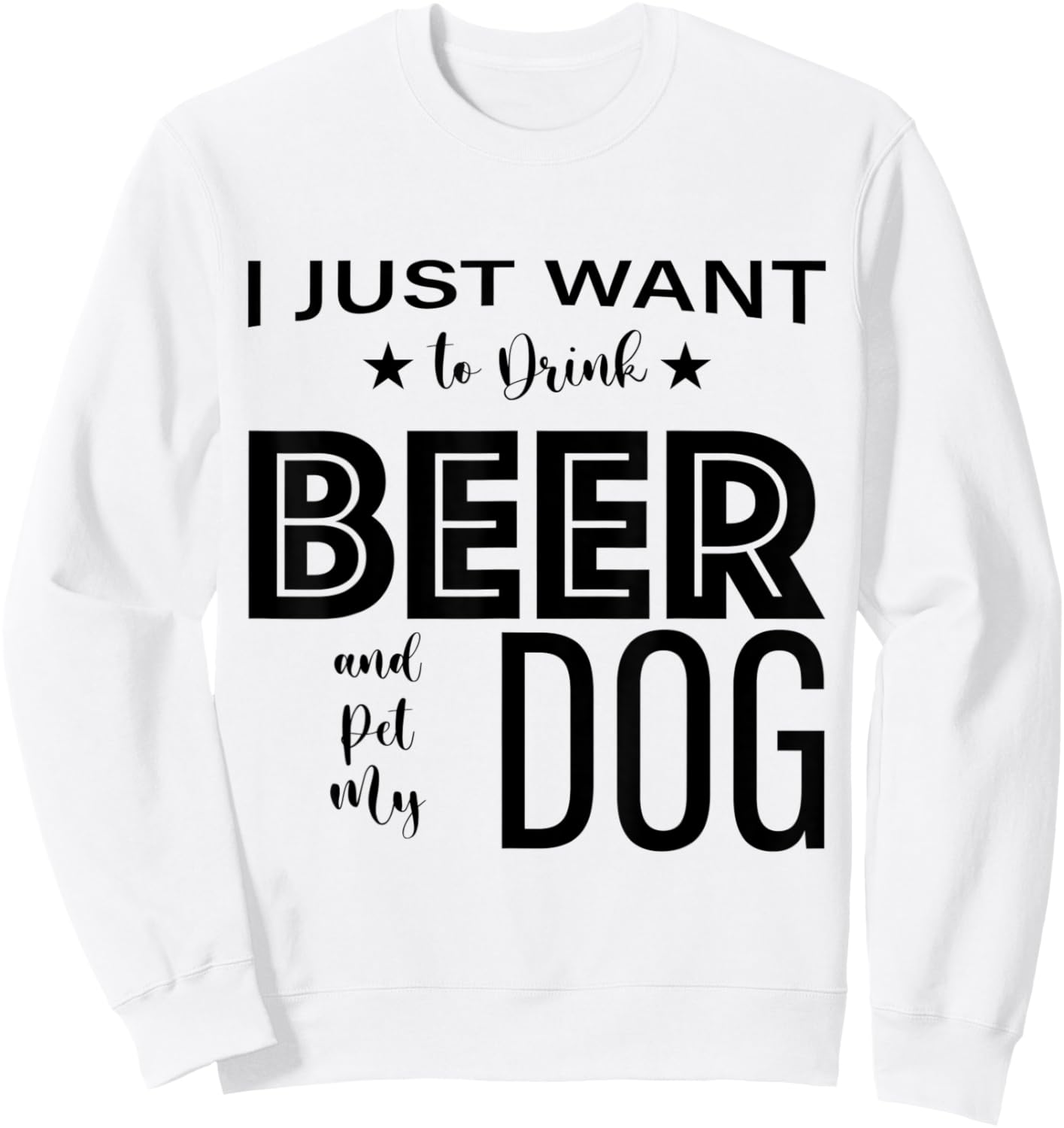 I Just Want to Drink Beer and Pet my Dog, Funny Dog Lover D Sweatshirt - Sweatshirt | White