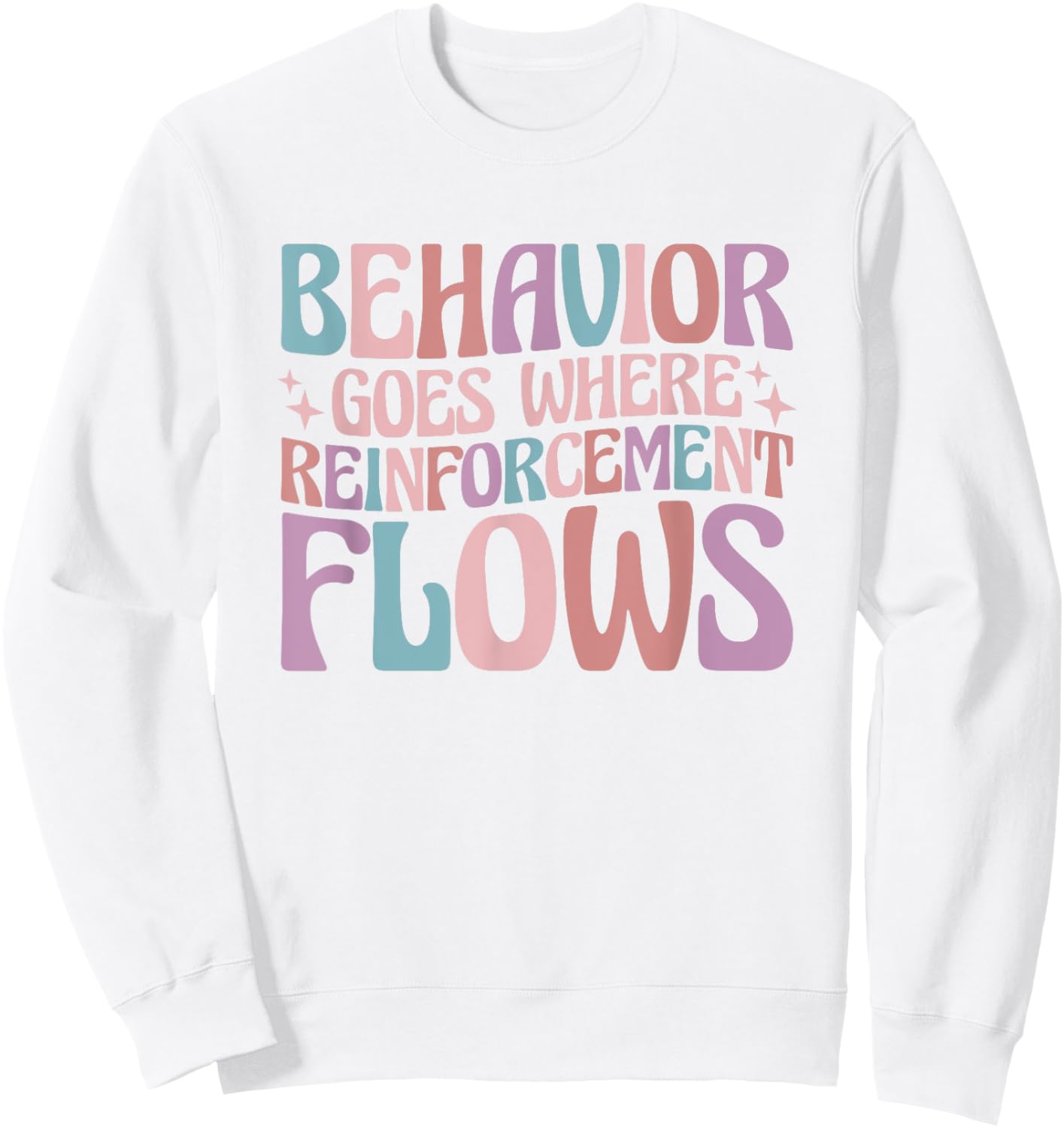 Behavior Goes Where Reinforcement Flows Behavior Analyst Sweatshirt - Sweatshirt | White