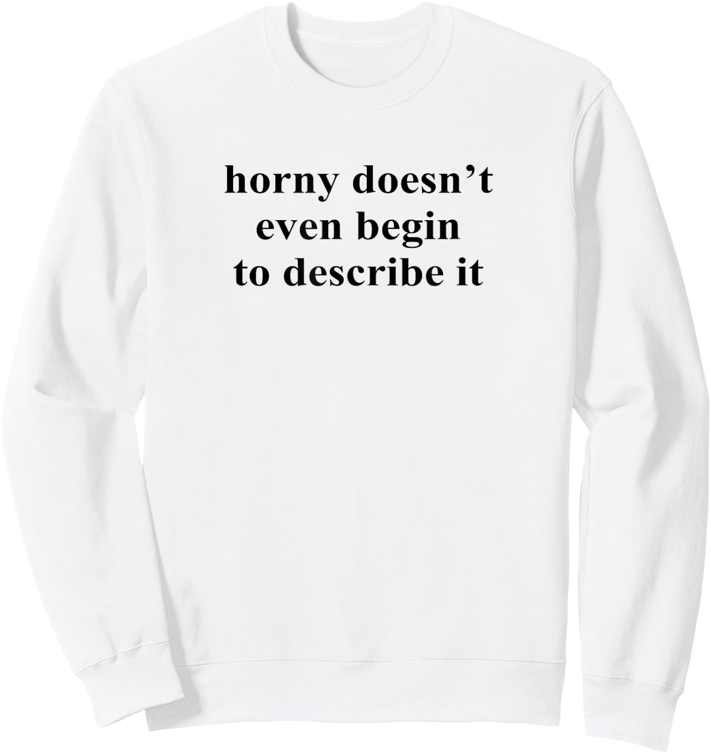Horny Doesn’t Even Begin To Describe It Sweatshirt - Sweatshirt | White