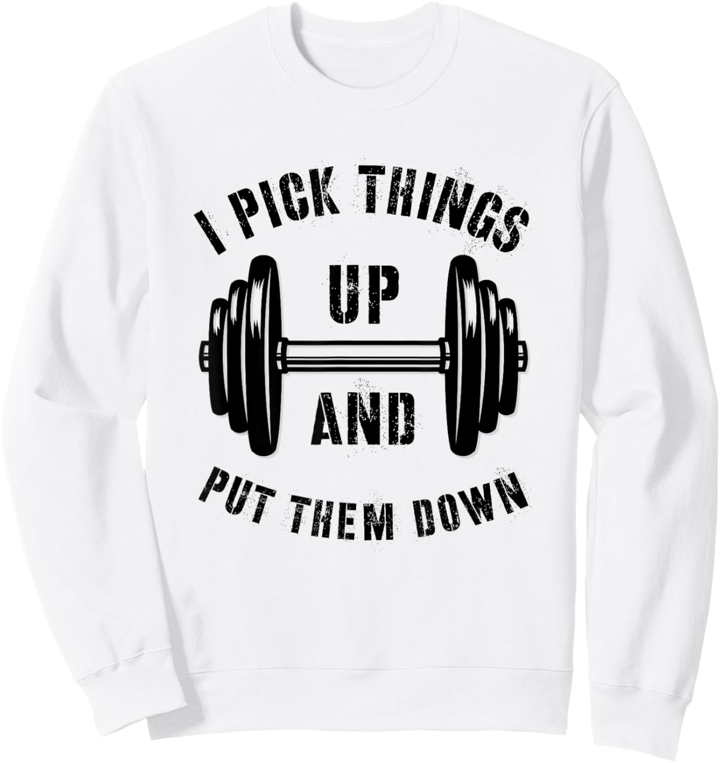 I Pick Things Up And Put Them Down Funny Weightlifting Gym Sweatshirt - Sweatshirt | White