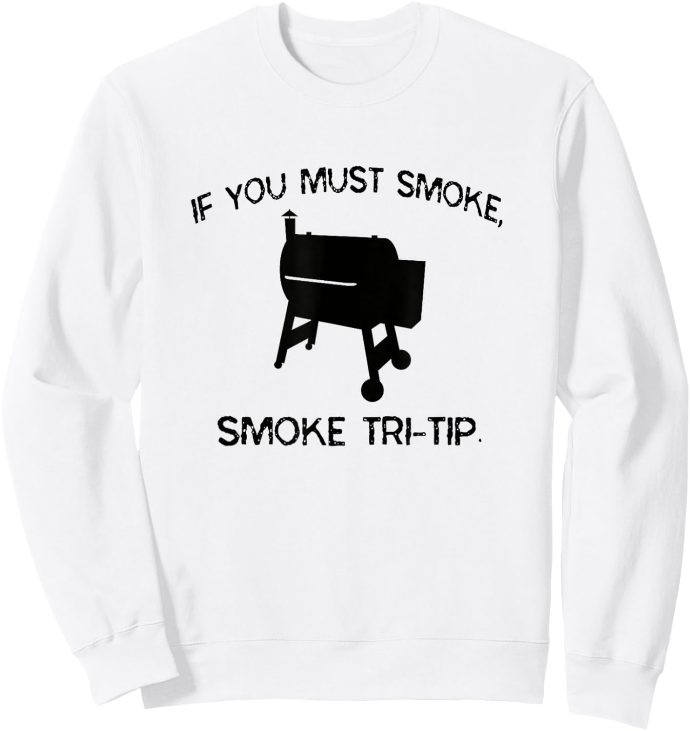 If You Must Smoke, Smoke Tri-Tip Funny BBQ Smoker Steak Chef Sweatshirt - Sweatshirt | White