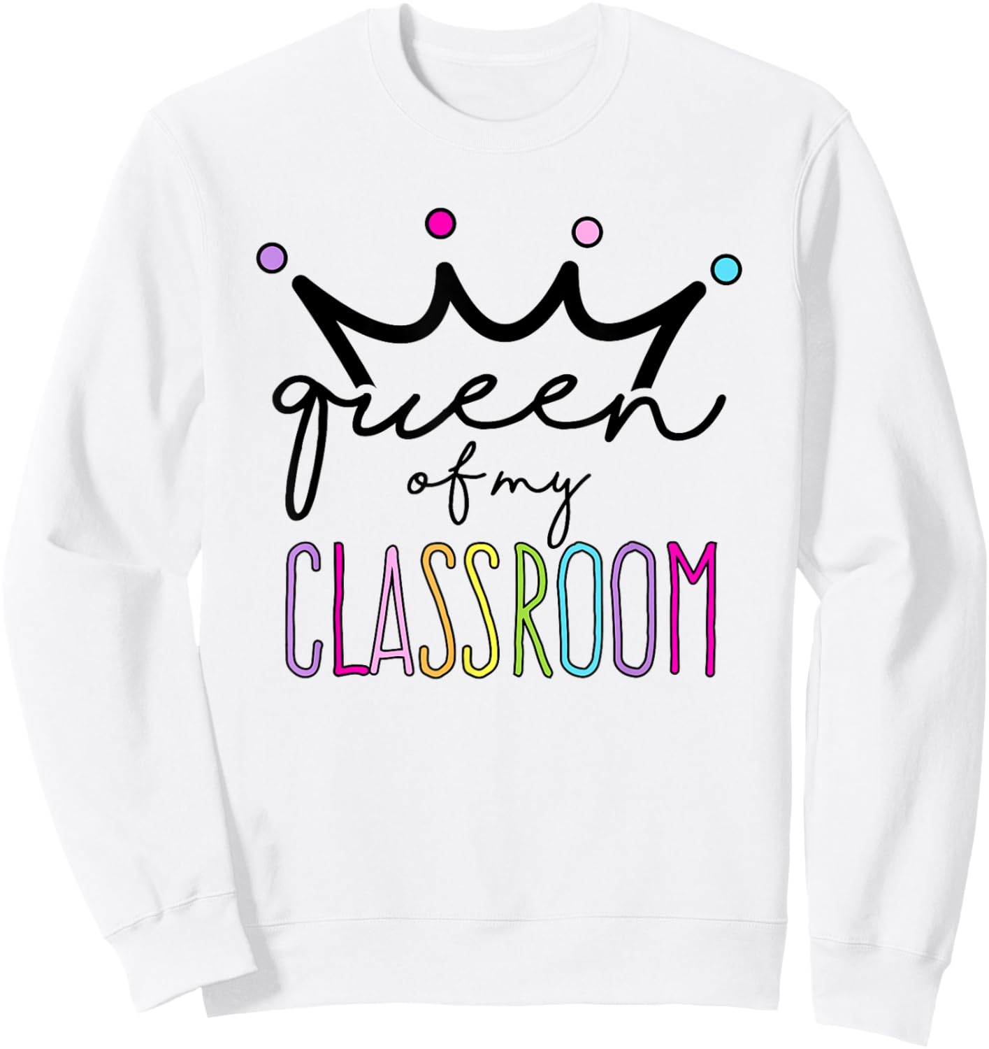 Queen Of My Classroom - Colorful Teacher Women Sweatshirt - Sweatshirt | White
