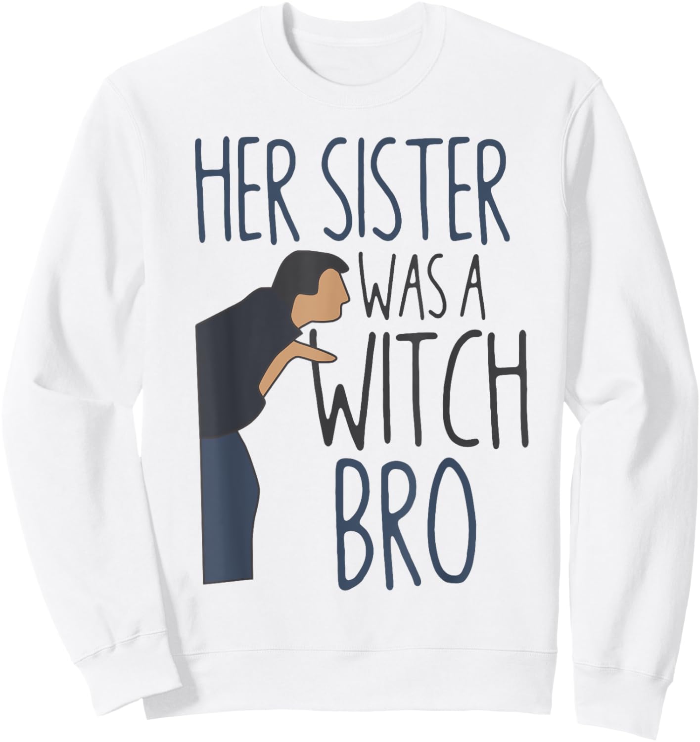 Her Sister Was A Witch Bro Funny Halloween Sweatshirt - Sweatshirt | White