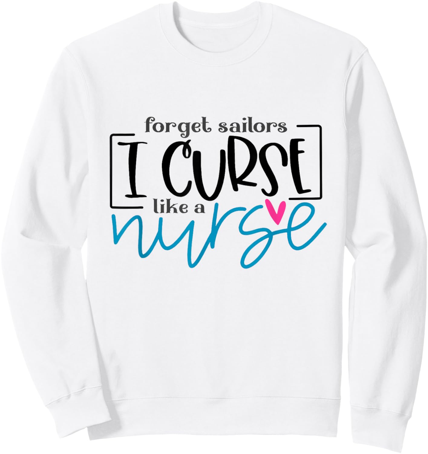 Nurse Sassy Sarcasm Forget Sailors I Curse Like A Nurse Sweatshirt - Sweatshirt | White