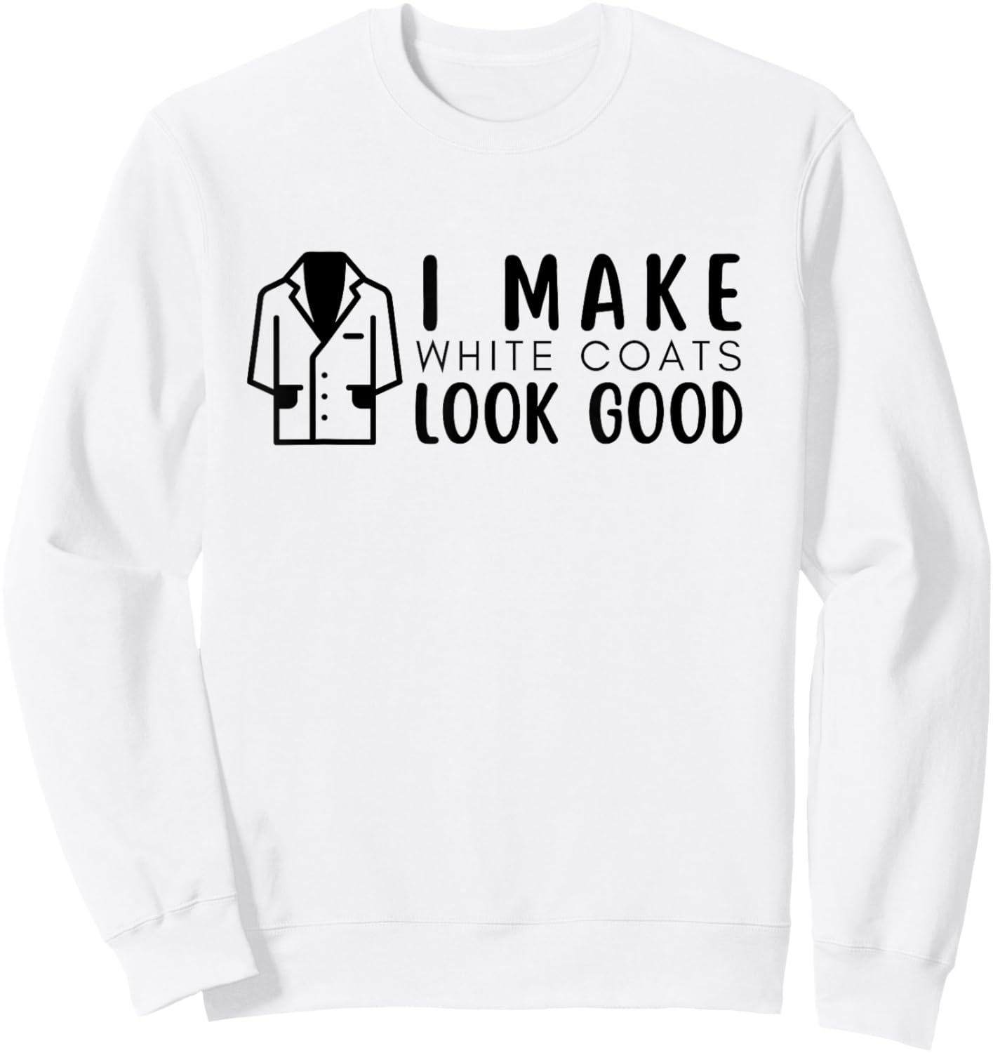 White Coat Ceremony, I Make White Coats Look Good, 2024 Sweatshirt - Sweatshirt | White
