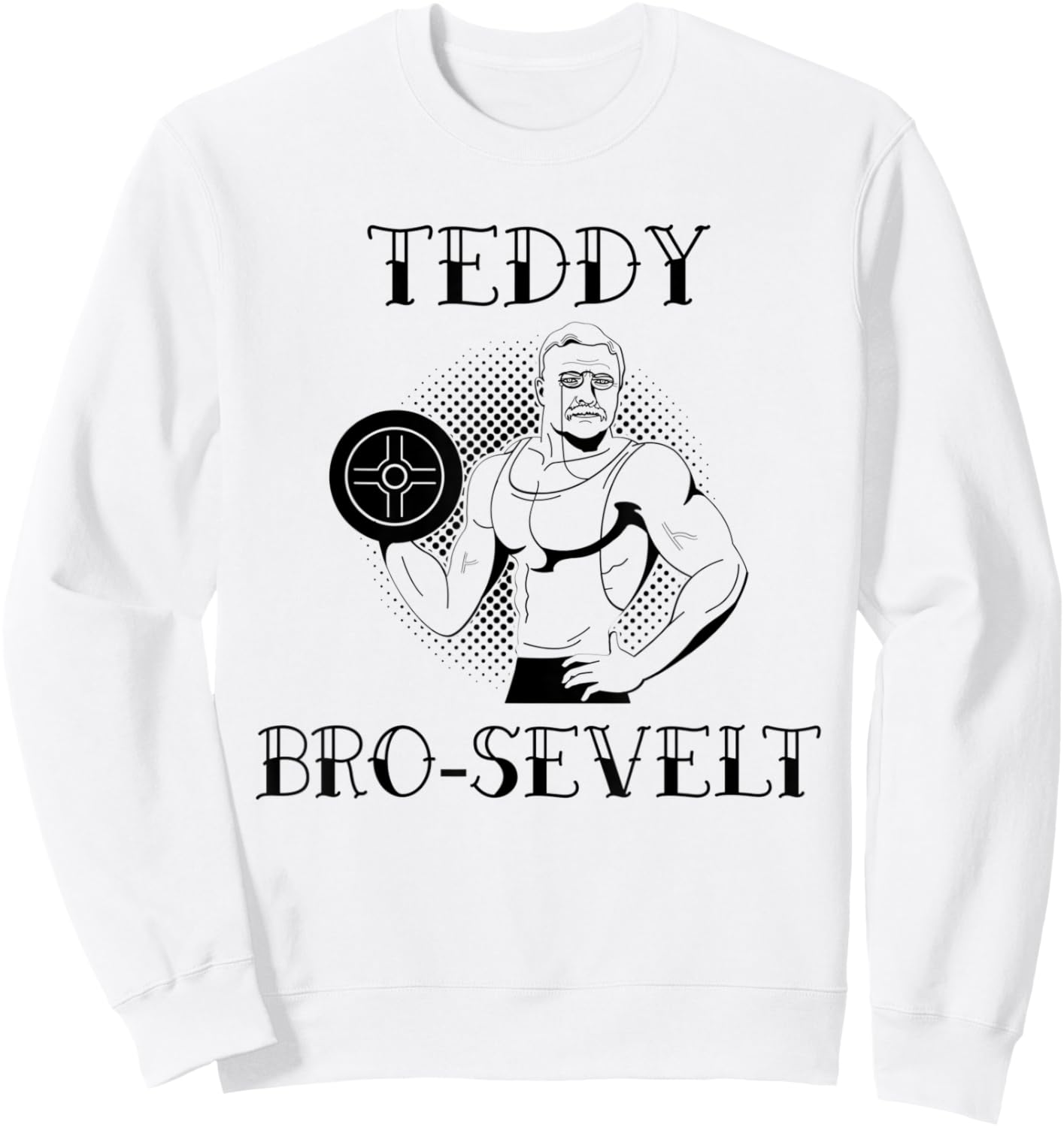 Teddy Bro-Sevelt, Lifting, Weights, Barbell, Strength Sweatshirt - Sweatshirt | White