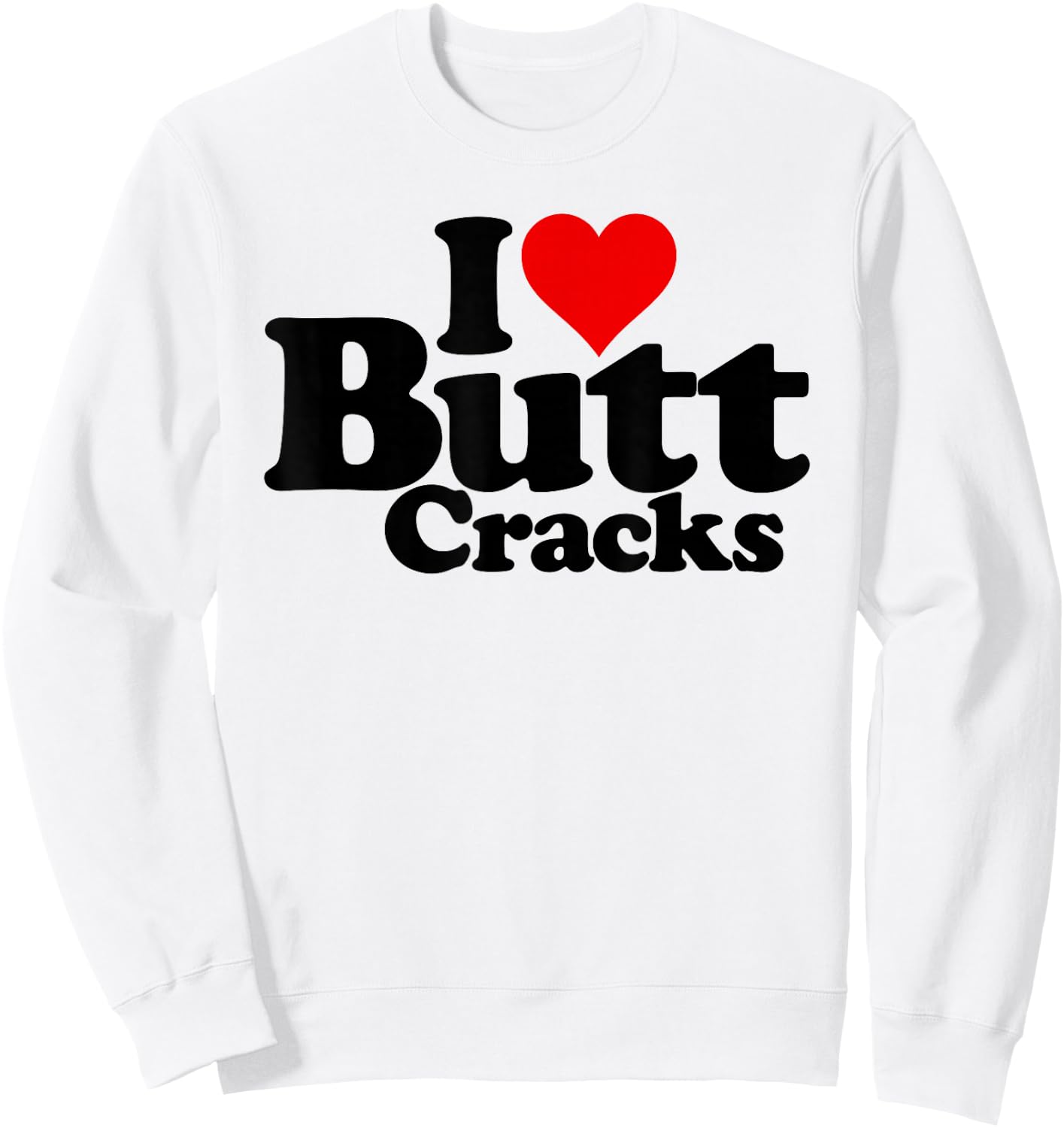 I Love Heart Butt Cracks Sweatshirt - Sweatshirt | White