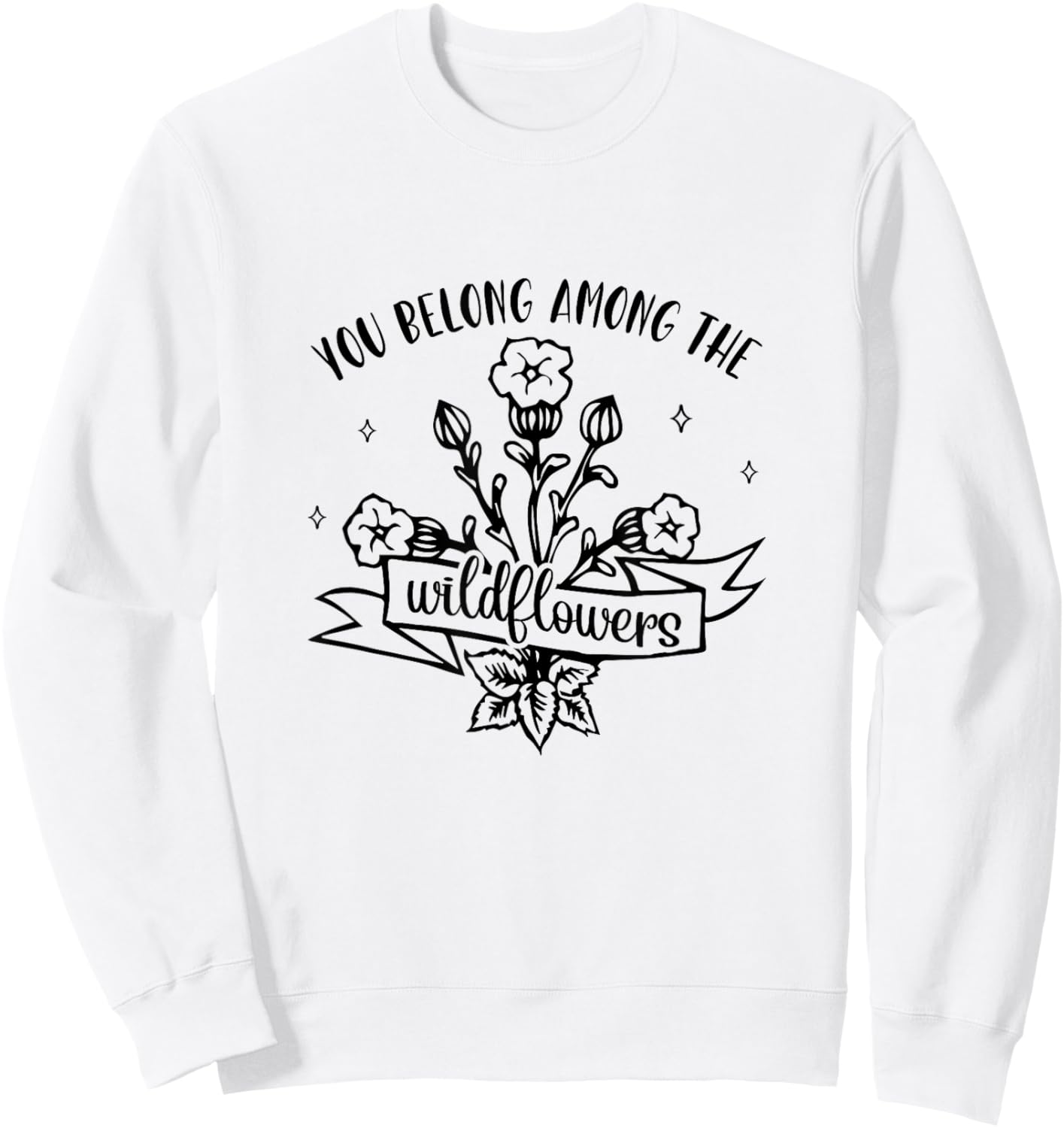 Motivational Inspirational You Belong Among Wildflowers Sweatshirt - Sweatshirt | White