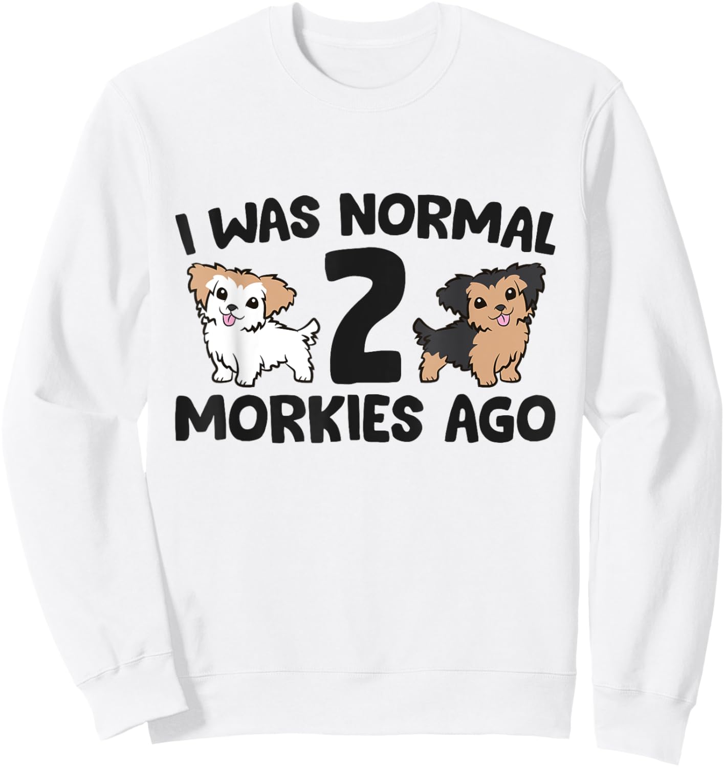 Morkie Dog Owner I Was Normal 2 Morkies Ago Sweatshirt - Sweatshirt | White