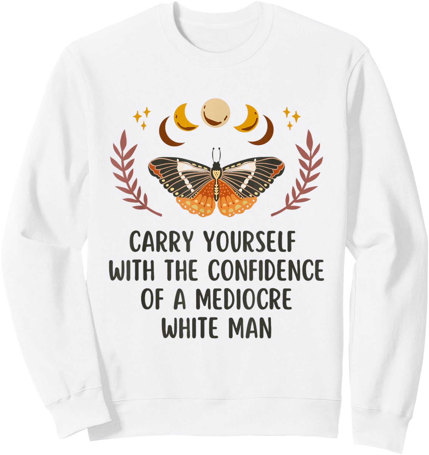 Carry Yourself With The Confidence Of A Mediocre White Man Sweatshirt - Sweatshirt | White