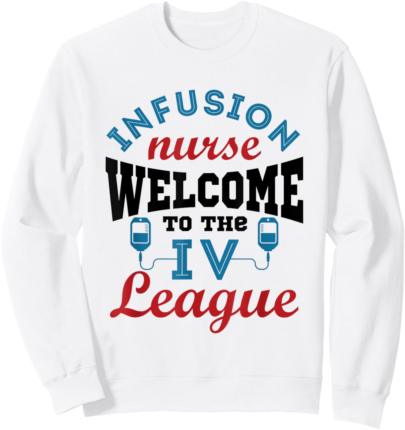 Infusion Nurse Funny Welcome to the I.V. League Sweatshirt - Sweatshirt | White