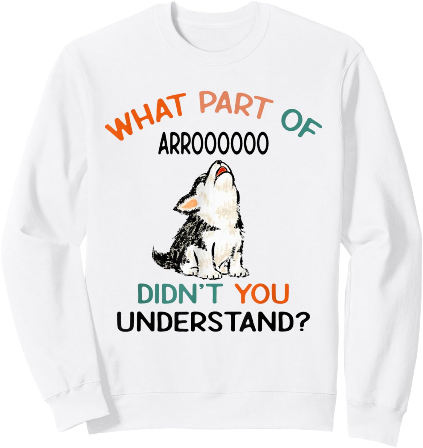 What Part Of Arroooooo Didn't You Understand Funny Dog Men Women Sweatshirt - Sweatshirt | White