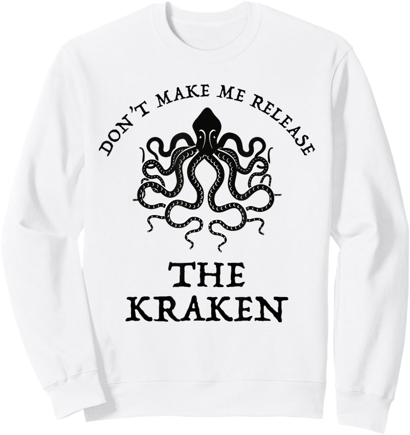 Don't Make Me Release The Kraken Funny Sea Monster Cthulu Sweatshirt - Sweatshirt | White
