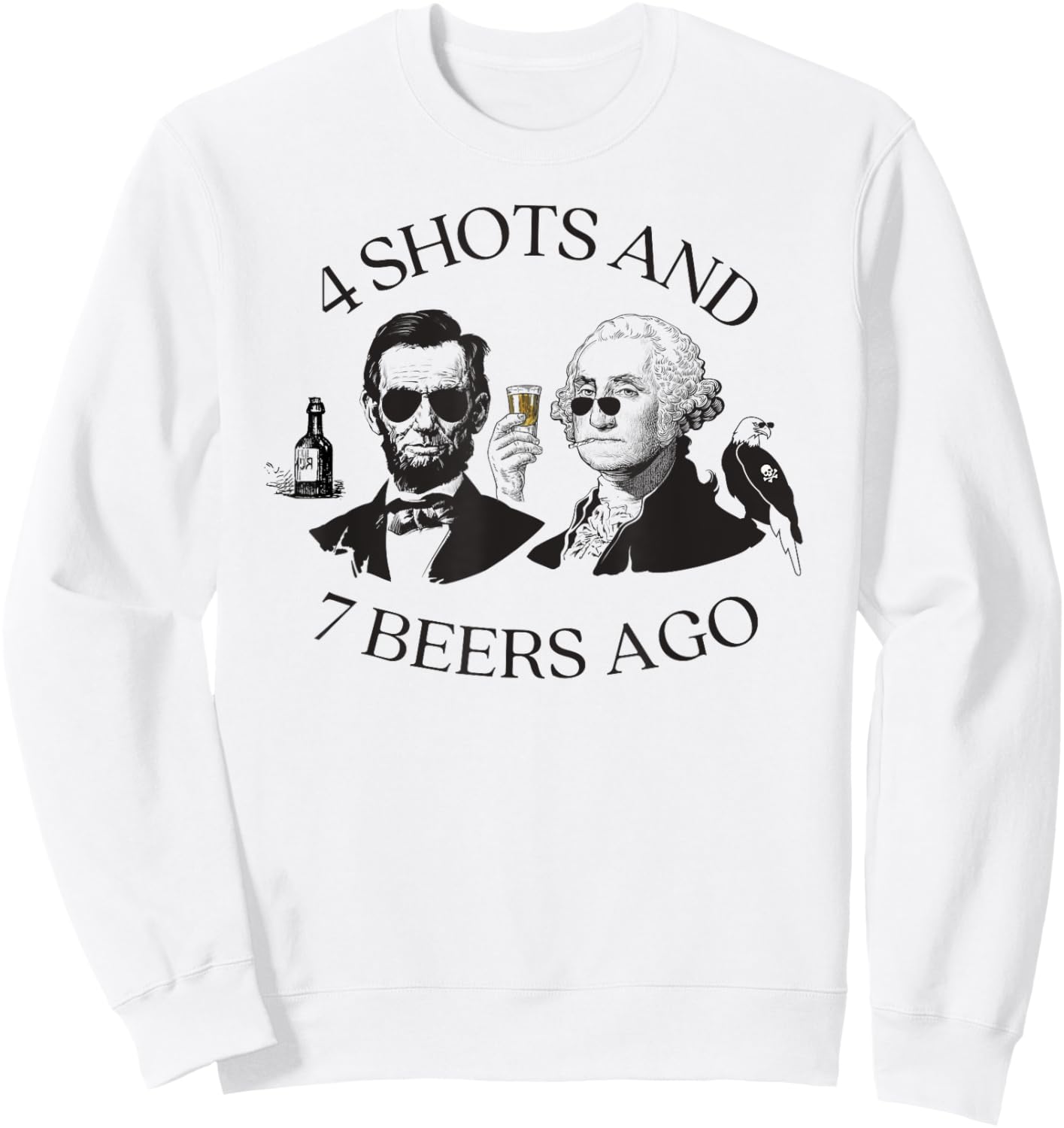 4 Shots And 7 Beers Ago Funny Presidents 4th Of July Sweatshirt - Sweatshirt | White