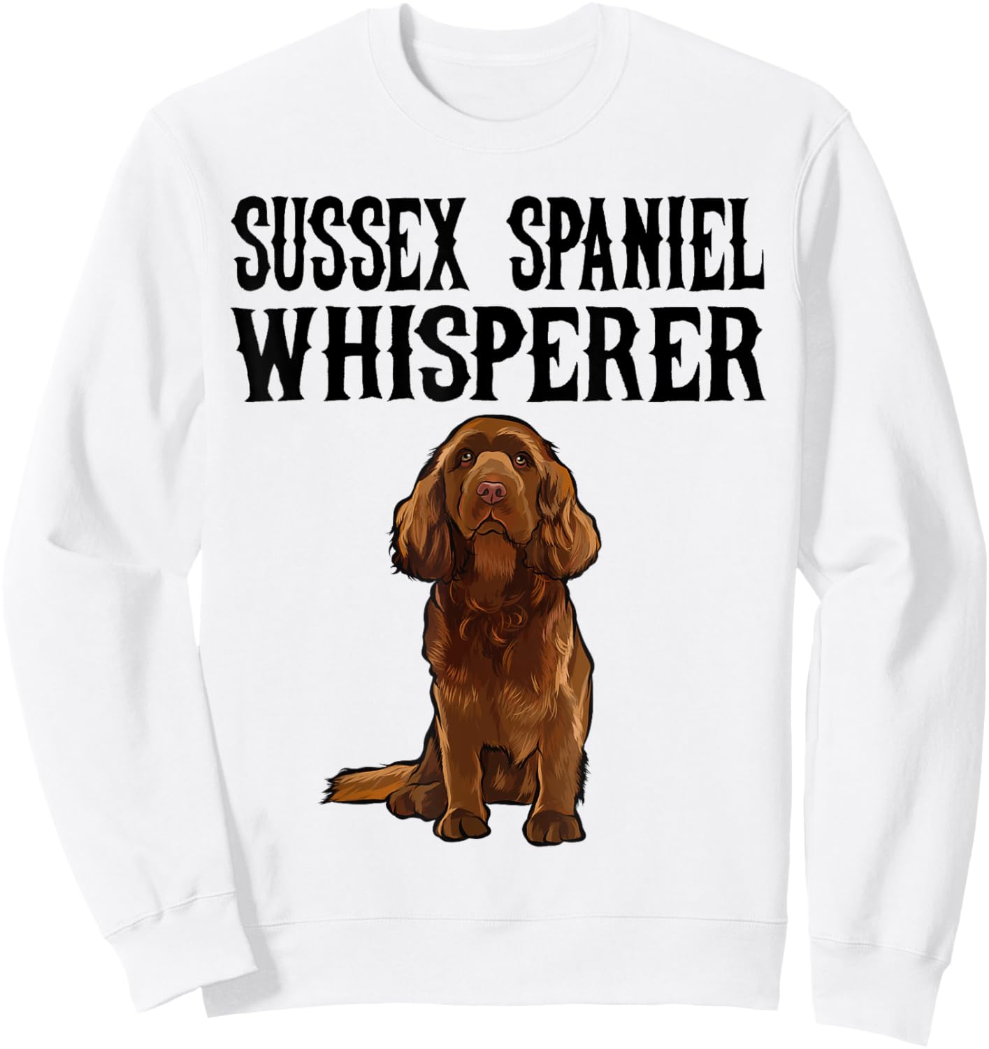 Sussex Spaniel Wisperer Funny Dog Lover Gift Men Women Kids Sweatshirt - Sweatshirt | White