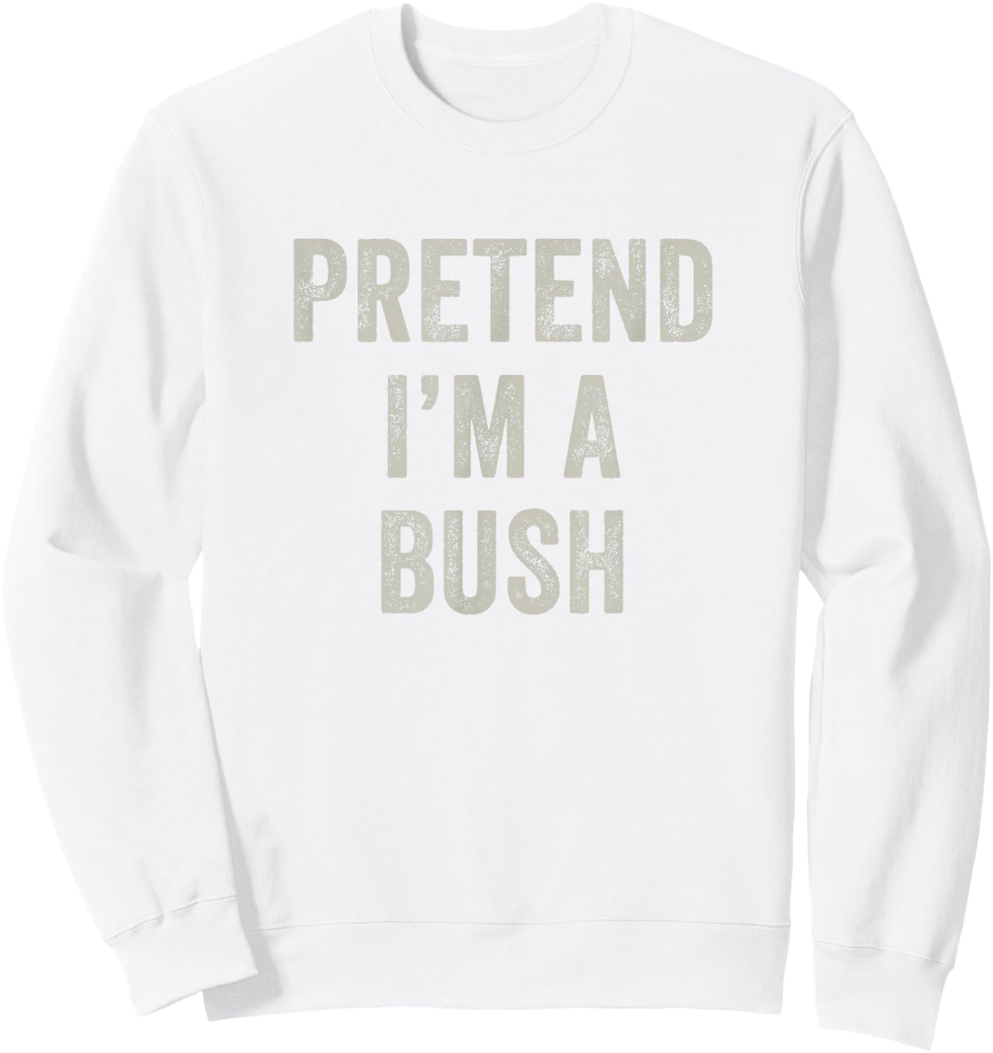 Pretend I'm a Bush Funny Last Minute Halloween Costume Sweatshirt - Sweatshirt | White